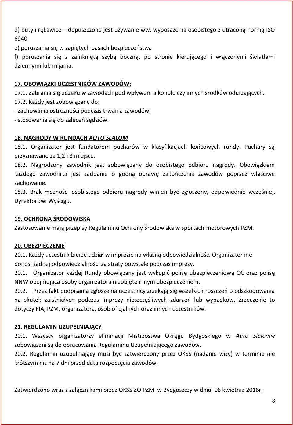 dziennymi lub mijania. 17. OBOWIĄZKI UCZESTNIKÓW ZAWODÓW: 17.1. Zabrania się udziału w zawodach pod wpływem alkoholu czy innych środków odurzających. 17.2.