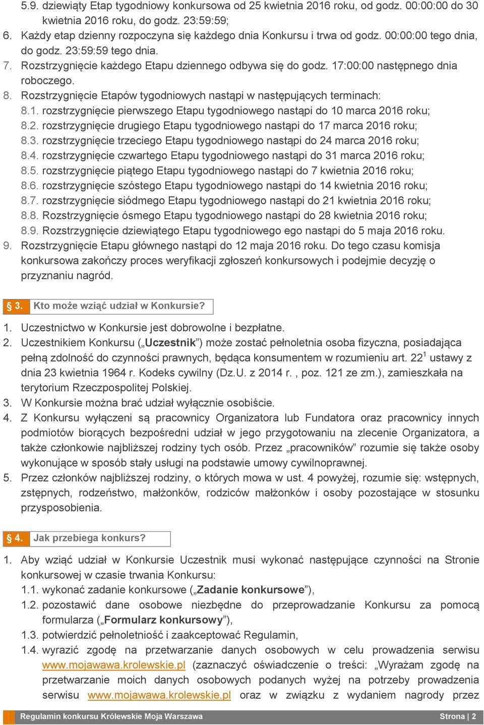 Rozstrzygnięcie Etapów tygodniowych nastąpi w następujących terminach: 8.1. rozstrzygnięcie pierwszego Etapu tygodniowego nastąpi do 10 marca 20