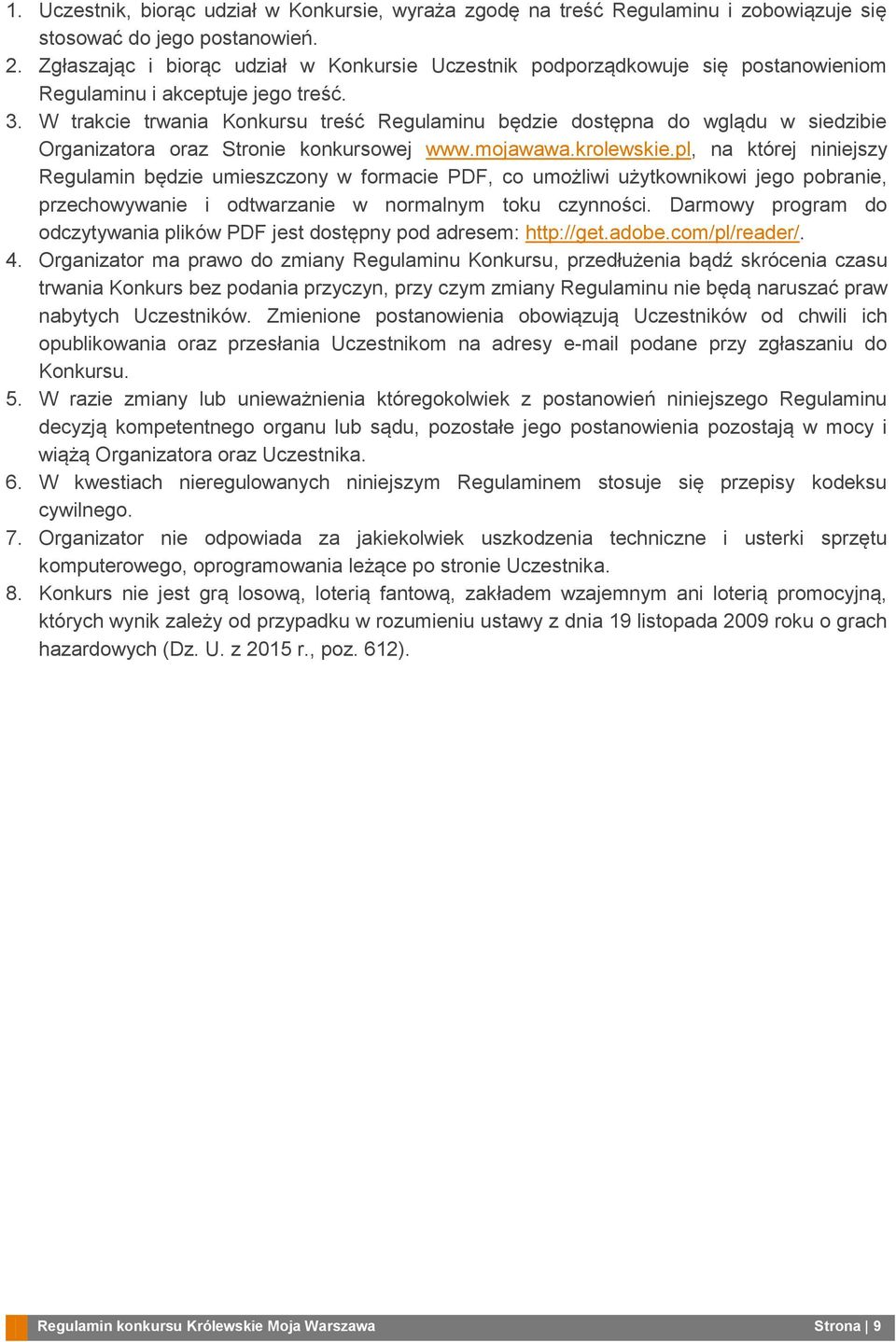 W trakcie trwania Konkursu treść Regulaminu będzie dostępna do wglądu w siedzibie Organizatora oraz Stronie konkursowej www.mojawawa.krolewskie.