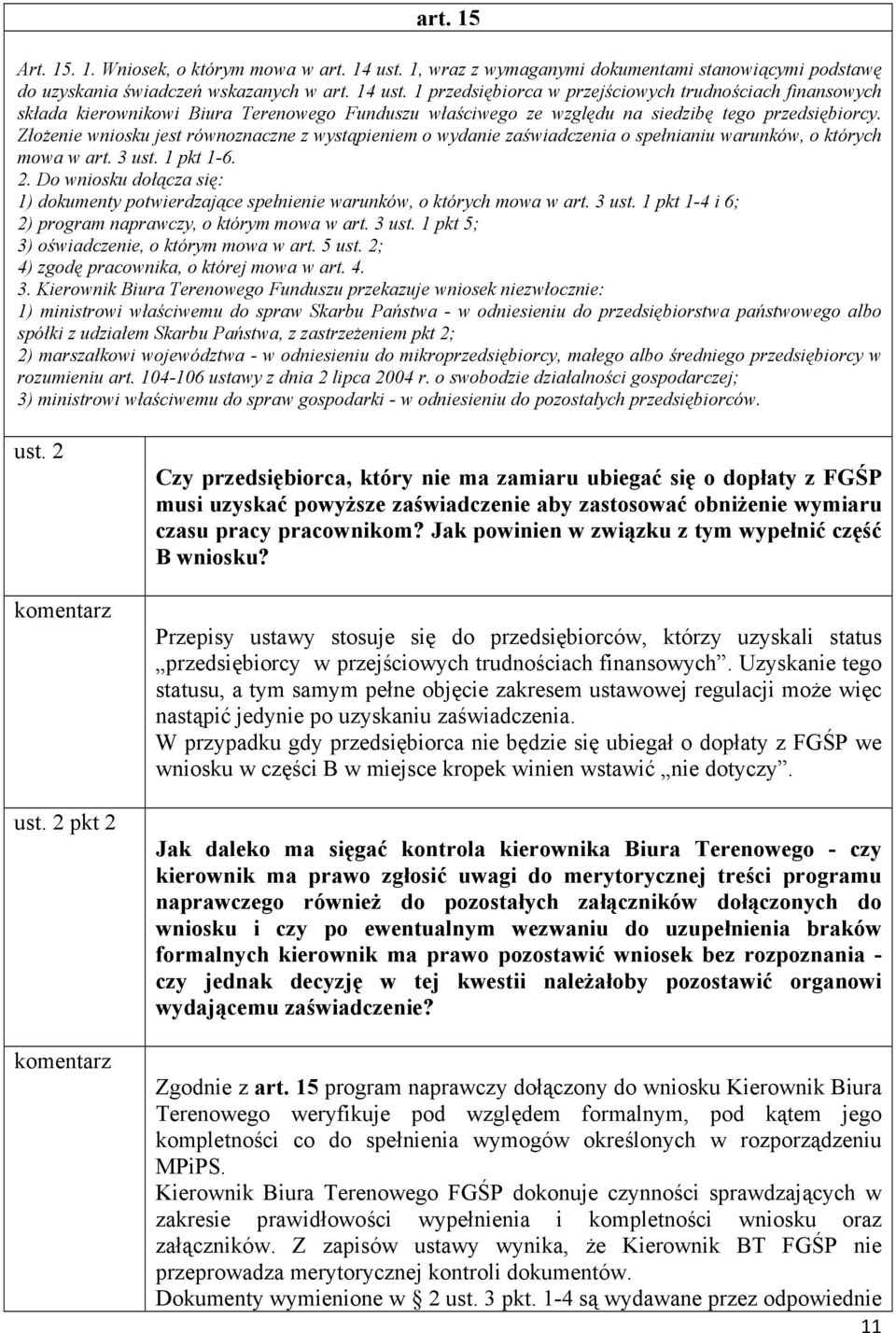 1 przedsiębiorca w przejściowych trudnościach finansowych składa kierownikowi Biura Terenowego Funduszu właściwego ze względu na siedzibę tego przedsiębiorcy.