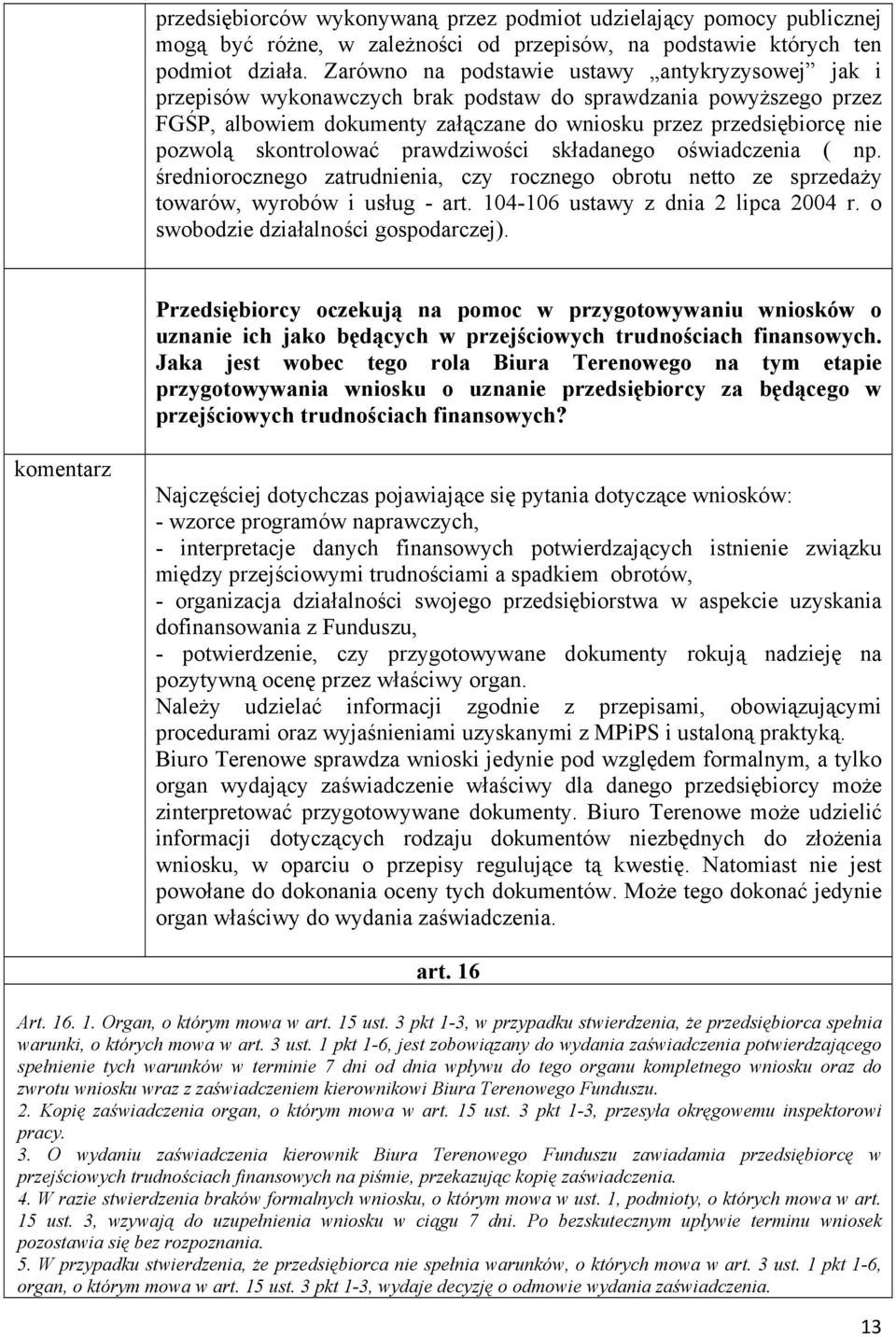 skontrolować prawdziwości składanego oświadczenia ( np. średniorocznego zatrudnienia, czy rocznego obrotu netto ze sprzedaży towarów, wyrobów i usług - art. 104-106 ustawy z dnia 2 lipca 2004 r.