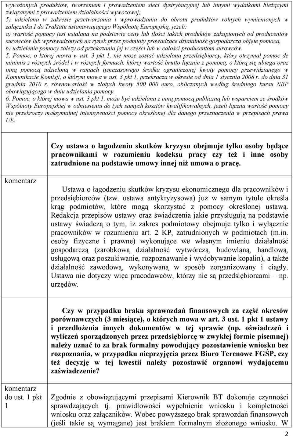 produktów zakupionych od producentów surowców lub wprowadzonych na rynek przez podmioty prowadzące działalność gospodarczą objęte pomocą, b) udzielenie pomocy zależy od przekazania jej w części lub w