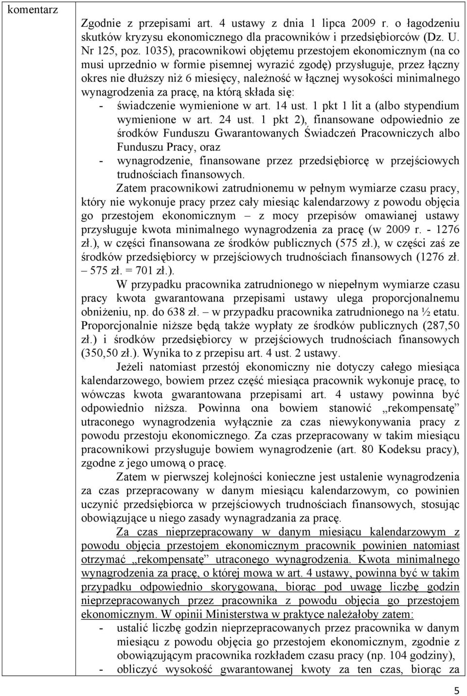 minimalnego wynagrodzenia za pracę, na którą składa się: - świadczenie wymienione w art. 14 ust. 1 pkt 1 lit a (albo stypendium wymienione w art. 24 ust.