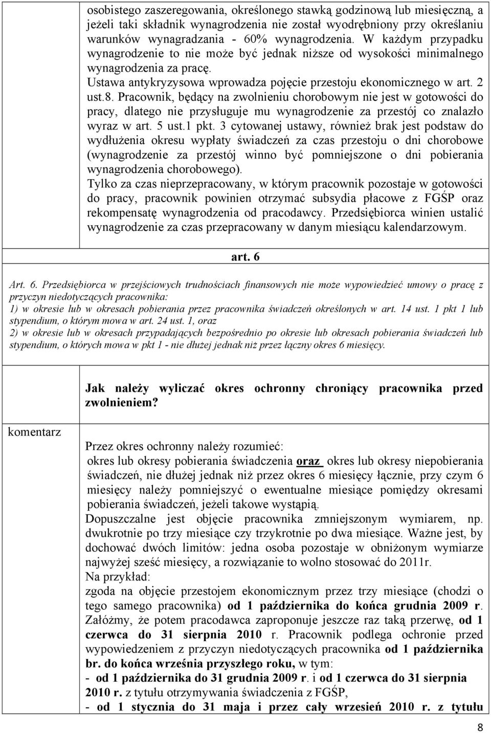 Pracownik, będący na zwolnieniu chorobowym nie jest w gotowości do pracy, dlatego nie przysługuje mu wynagrodzenie za przestój co znalazło wyraz w art. 5 ust.1 pkt.