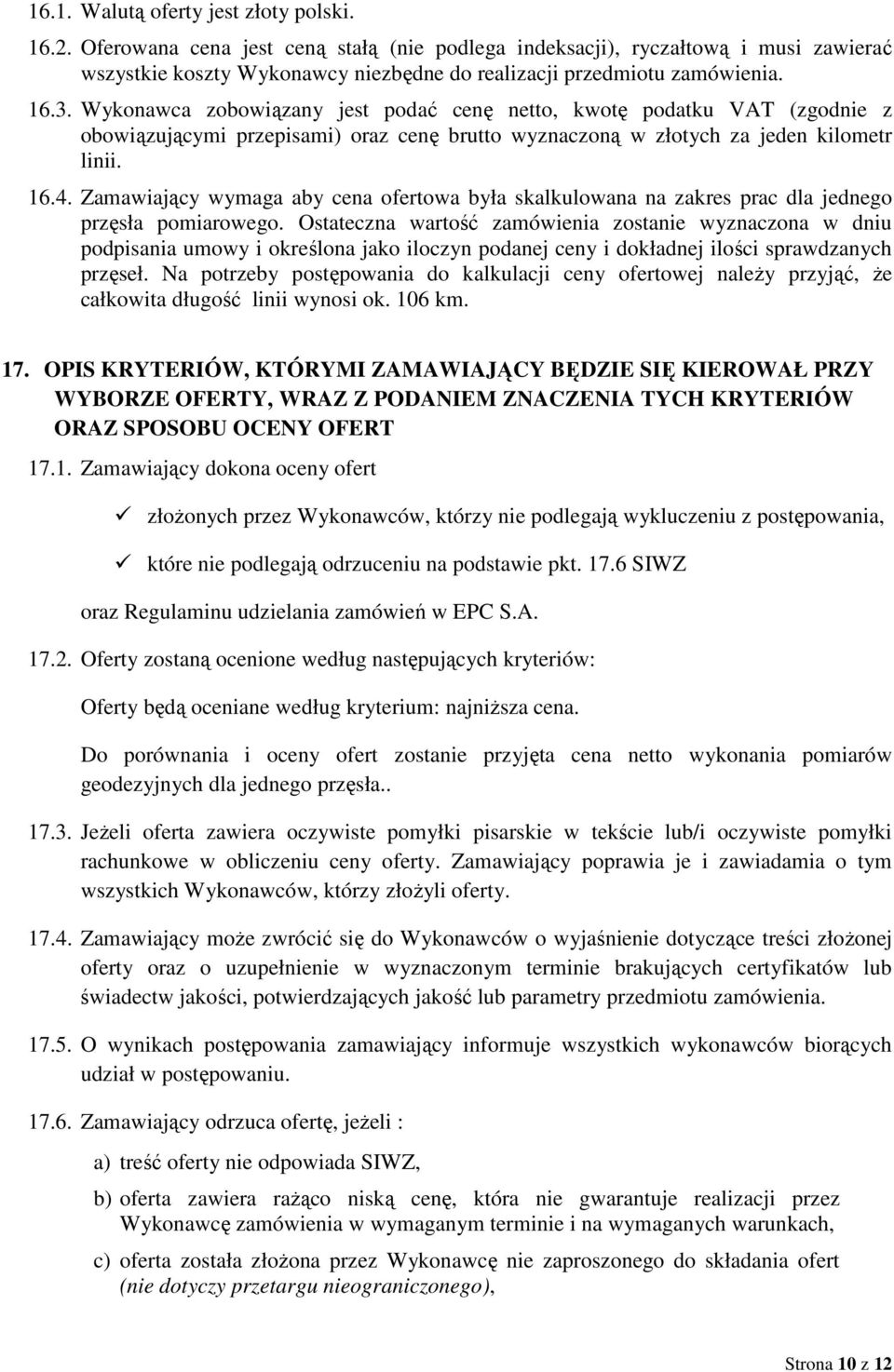 Wykonawca zobowiązany jest podać cenę netto, kwotę podatku VAT (zgodnie z obowiązującymi przepisami) oraz cenę brutto wyznaczoną w złotych za jeden kilometr linii. 16.4.