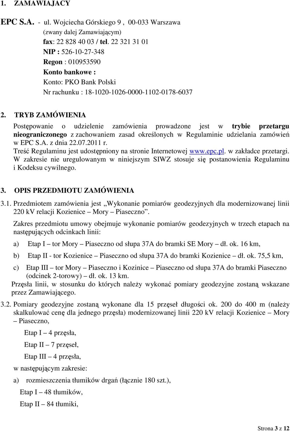 TRYB ZAMÓWIENIA Postępowanie o udzielenie zamówienia prowadzone jest w trybie przetargu nieograniczonego z zachowaniem zasad określonych w Regulaminie udzielania zamówień w EPC S.A. z dnia 22.07.