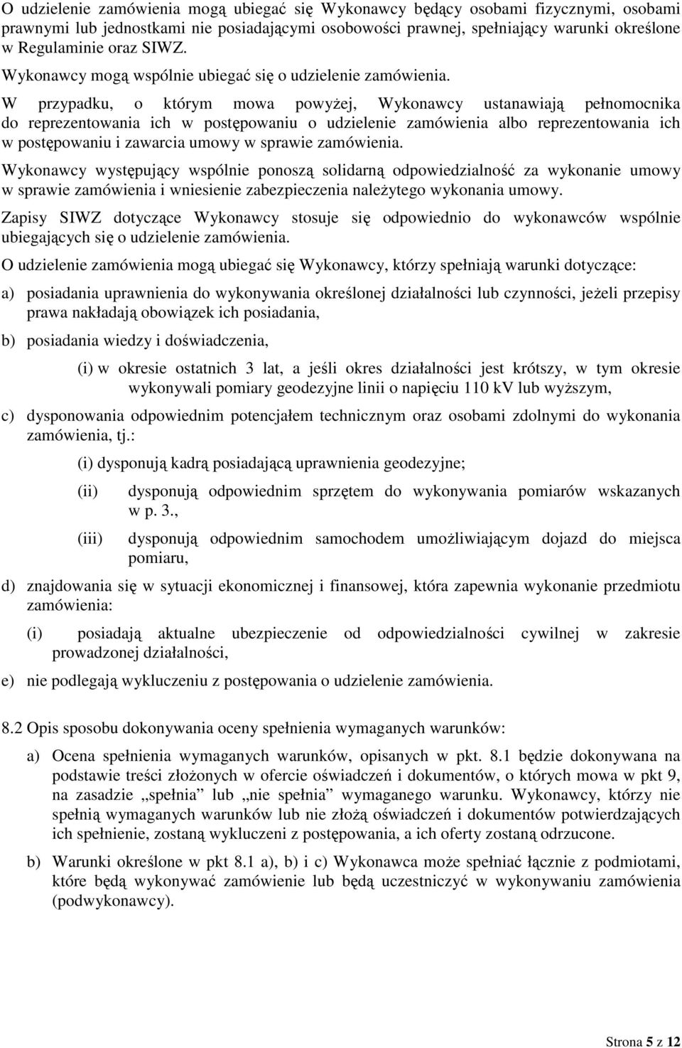 W przypadku, o którym mowa powyżej, Wykonawcy ustanawiają pełnomocnika do reprezentowania ich w postępowaniu o udzielenie zamówienia albo reprezentowania ich w postępowaniu i zawarcia umowy w sprawie