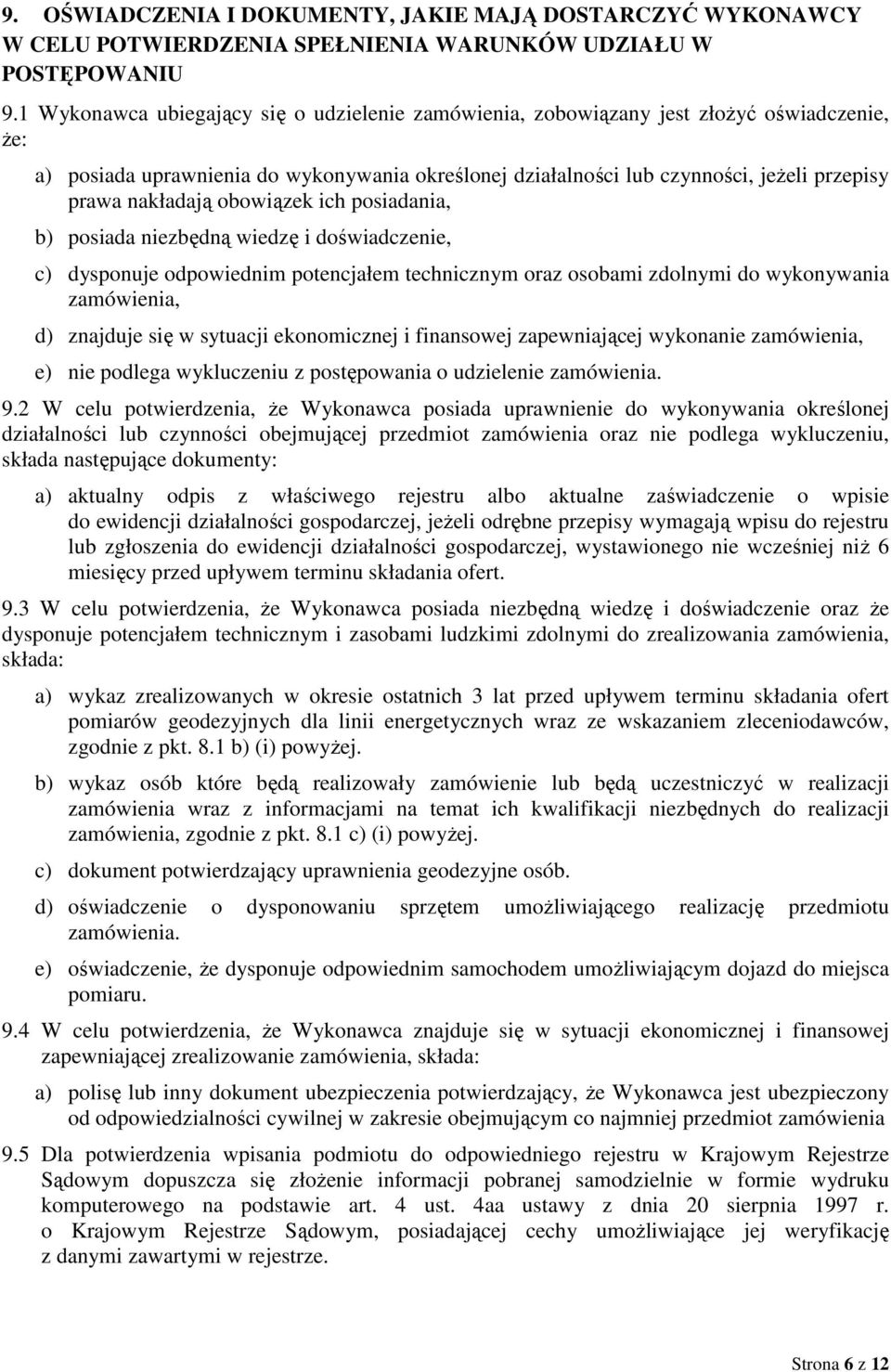 nakładają obowiązek ich posiadania, b) posiada niezbędną wiedzę i doświadczenie, c) dysponuje odpowiednim potencjałem technicznym oraz osobami zdolnymi do wykonywania zamówienia, d) znajduje się w