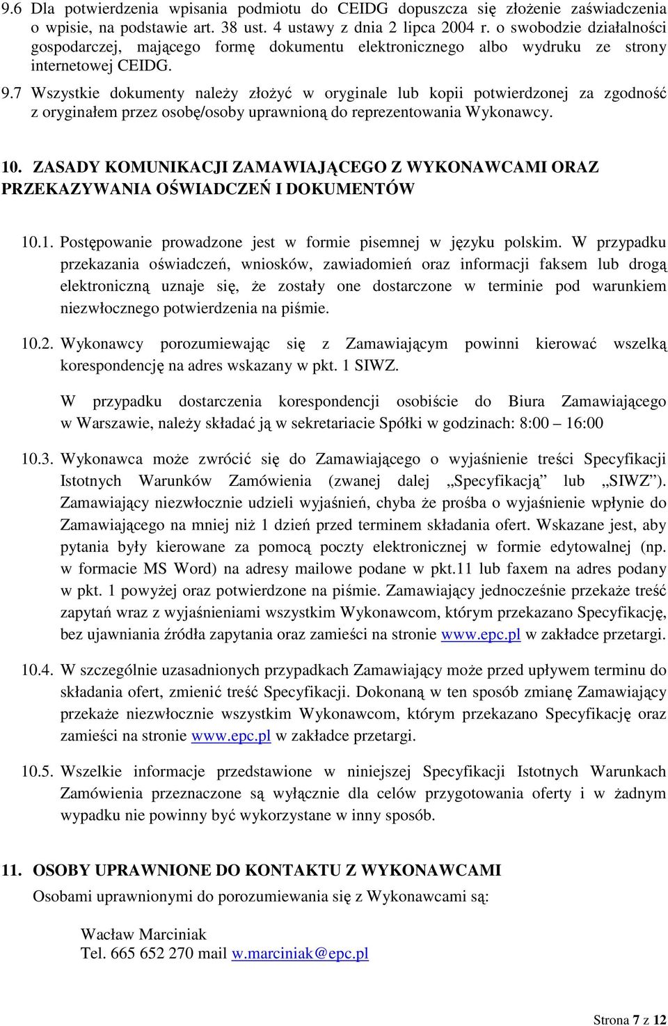 7 Wszystkie dokumenty należy złożyć w oryginale lub kopii potwierdzonej za zgodność z oryginałem przez osobę/osoby uprawnioną do reprezentowania Wykonawcy. 10.