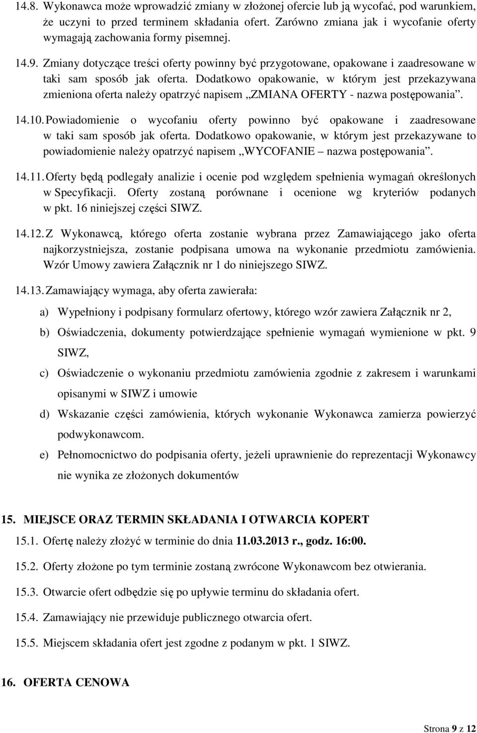 Dodatkowo opakowanie, w którym jest przekazywana zmieniona oferta należy opatrzyć napisem ZMIANA OFERTY - nazwa postępowania. 14.10.