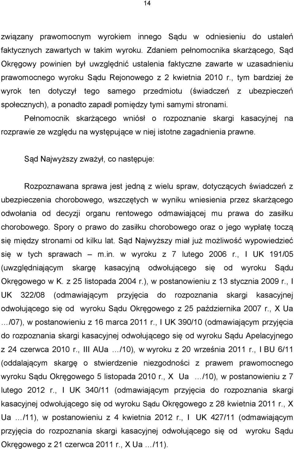 , tym bardziej że wyrok ten dotyczył tego samego przedmiotu (świadczeń z ubezpieczeń społecznych), a ponadto zapadł pomiędzy tymi samymi stronami.