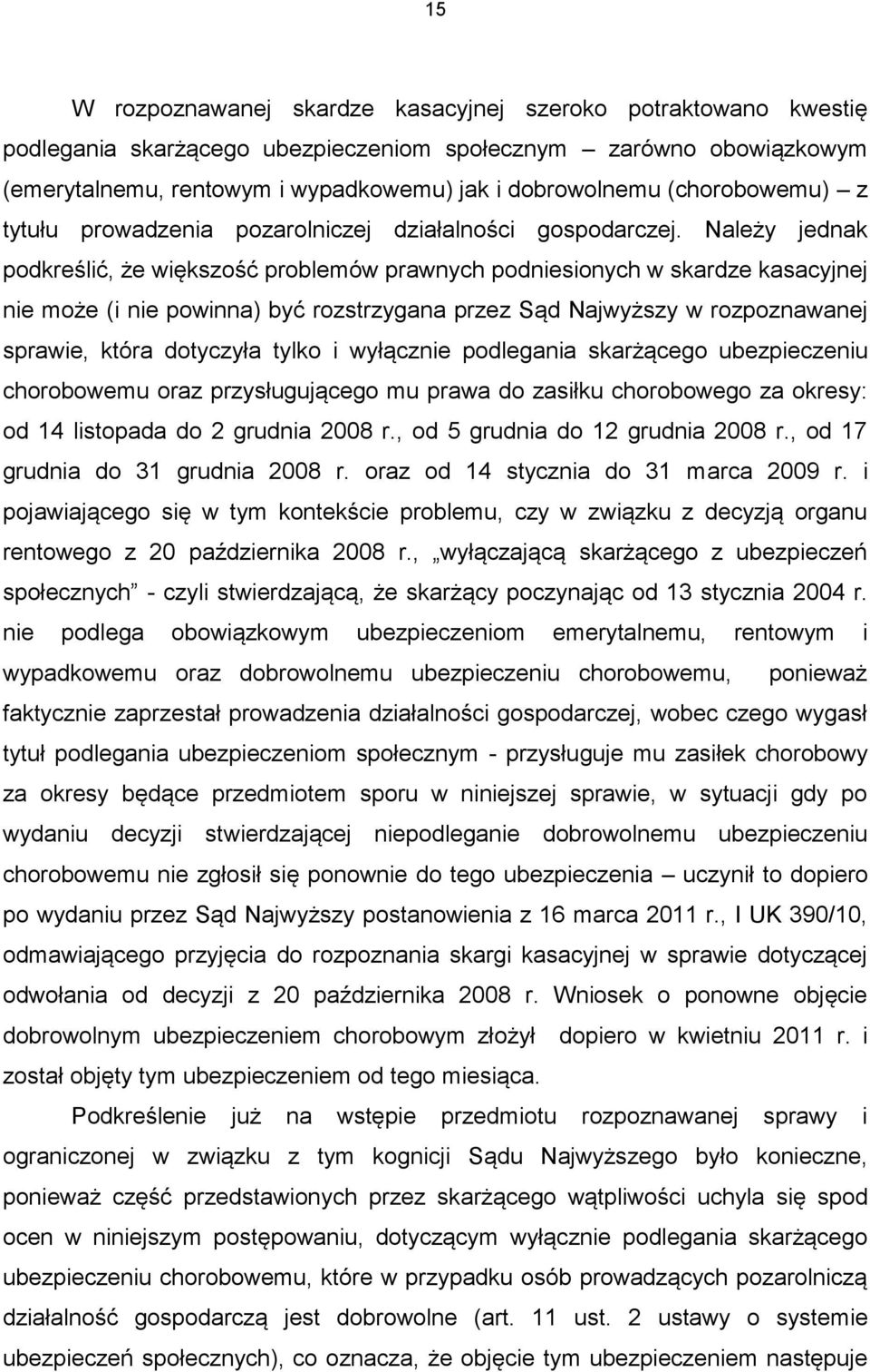 Należy jednak podkreślić, że większość problemów prawnych podniesionych w skardze kasacyjnej nie może (i nie powinna) być rozstrzygana przez Sąd Najwyższy w rozpoznawanej sprawie, która dotyczyła