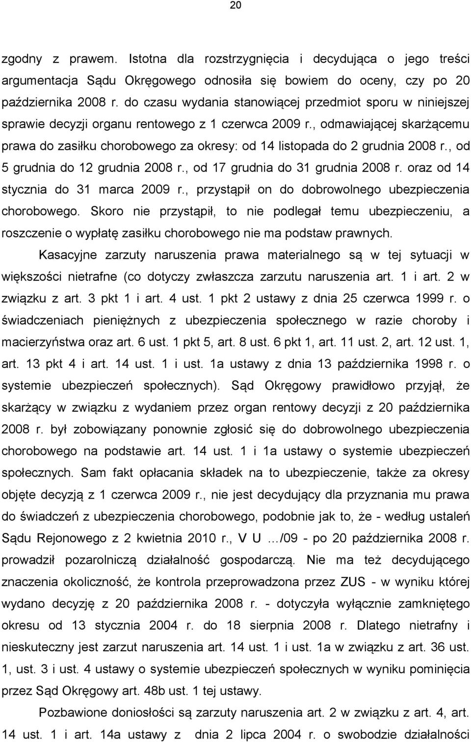 , odmawiającej skarżącemu prawa do zasiłku chorobowego za okresy: od 14 listopada do 2 grudnia 2008 r., od 5 grudnia do 12 grudnia 2008 r., od 17 grudnia do 31 grudnia 2008 r.