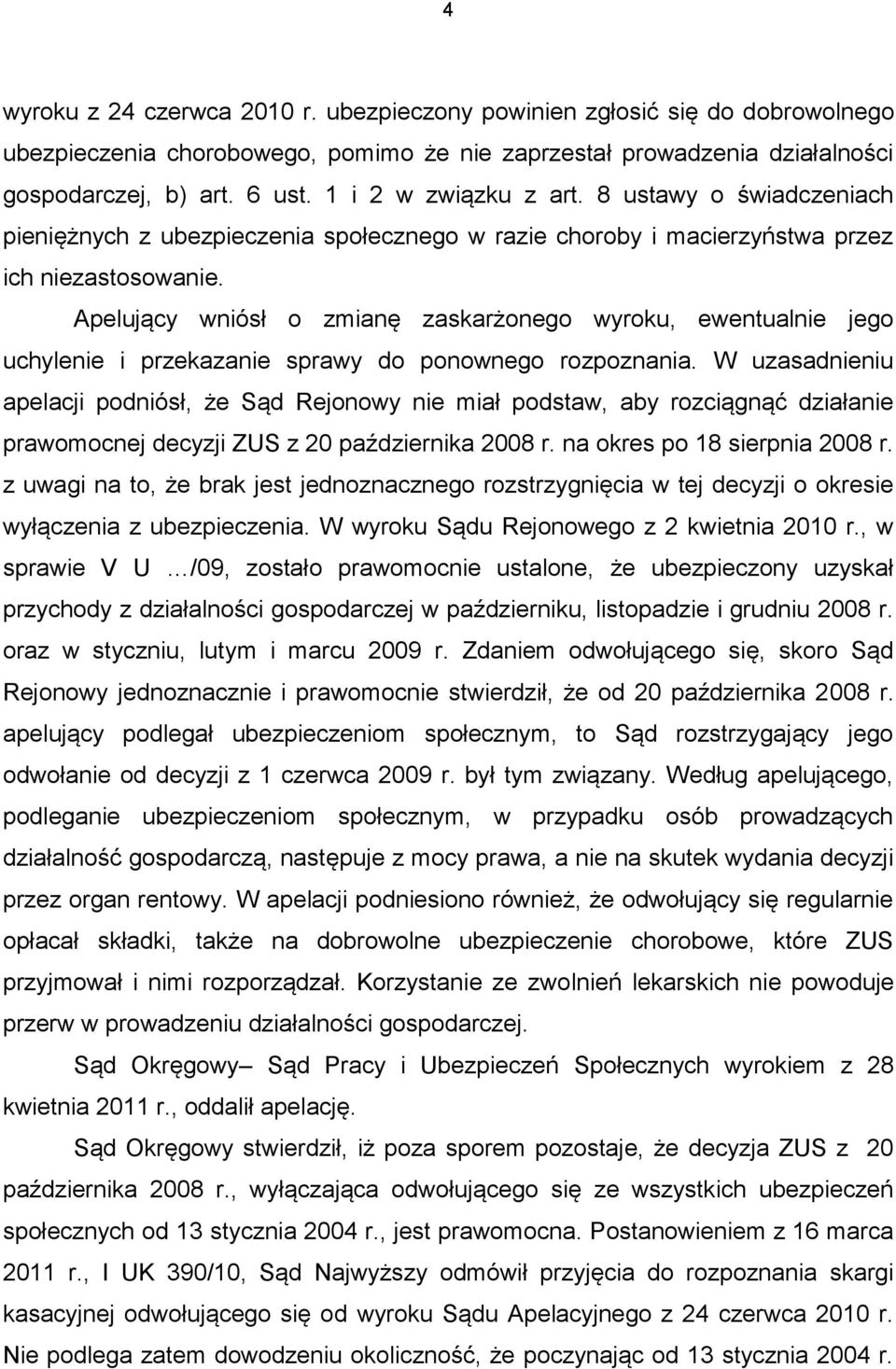 Apelujący wniósł o zmianę zaskarżonego wyroku, ewentualnie jego uchylenie i przekazanie sprawy do ponownego rozpoznania.