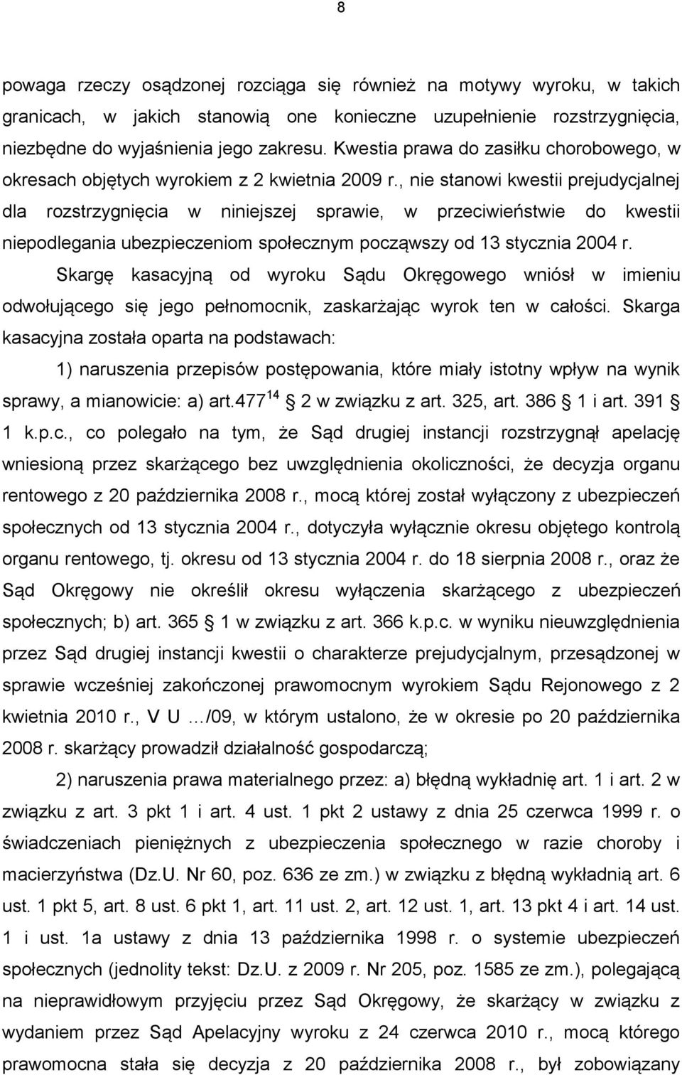 , nie stanowi kwestii prejudycjalnej dla rozstrzygnięcia w niniejszej sprawie, w przeciwieństwie do kwestii niepodlegania ubezpieczeniom społecznym począwszy od 13 stycznia 2004 r.