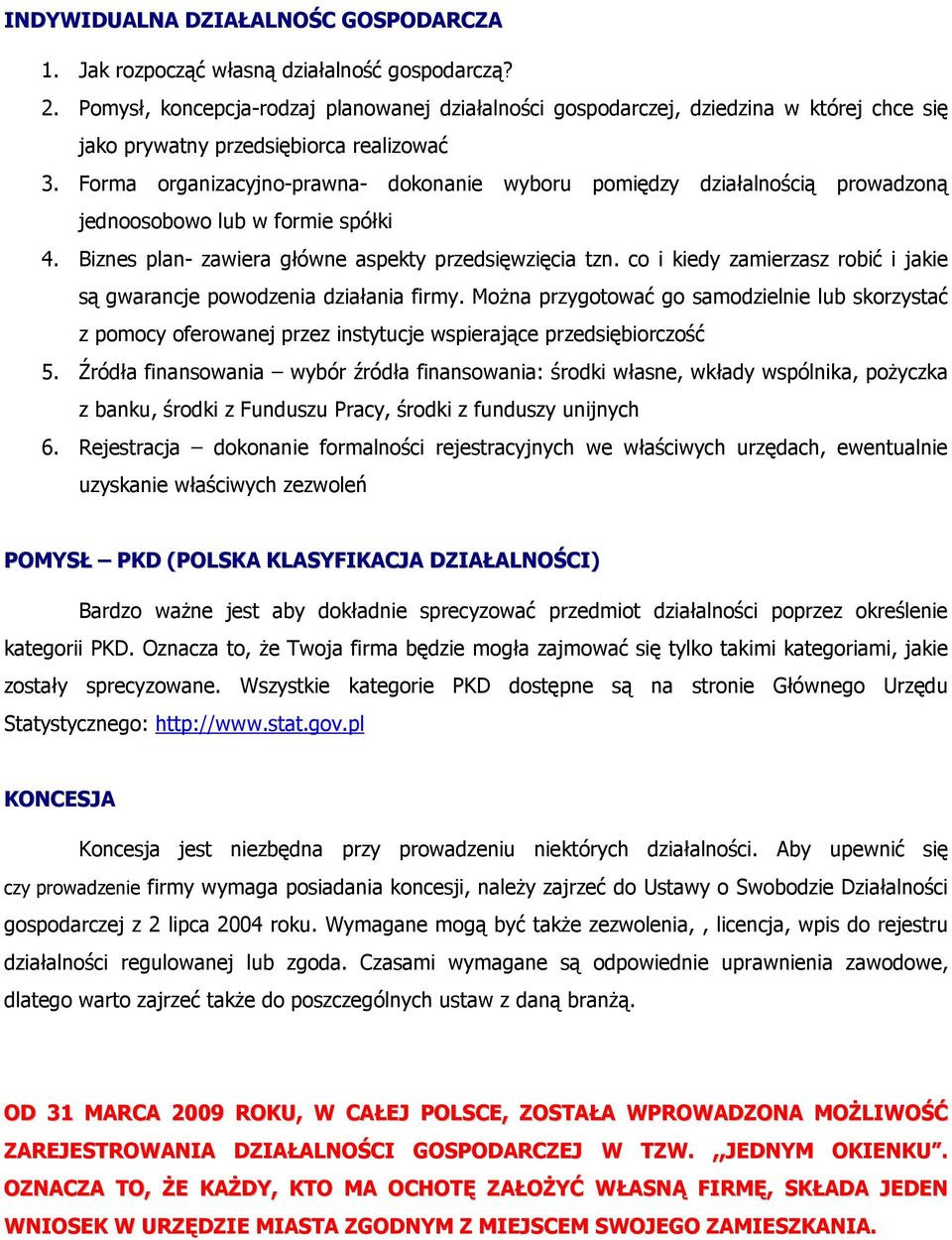 Forma organizacyjno-prawna- dokonanie wyboru pomiędzy działalnością prowadzoną jednoosobowo lub w formie spółki 4. Biznes plan- zawiera główne aspekty przedsięwzięcia tzn.