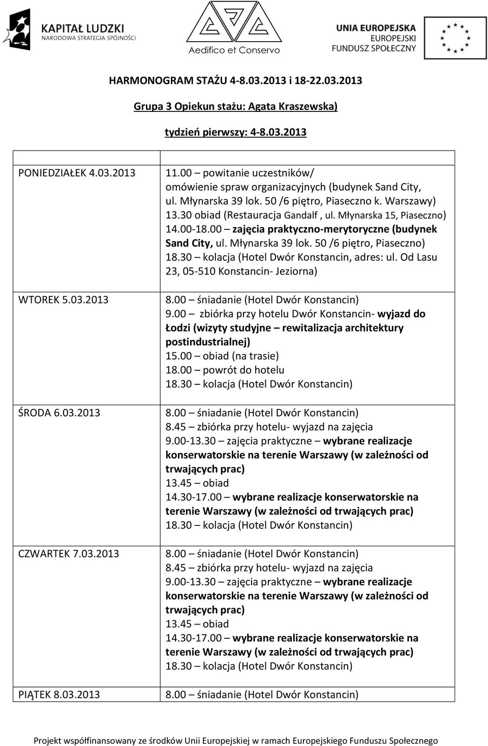 Młynarska 15, Piaseczno) 14.00-18.00 zajęcia praktyczno-merytoryczne (budynek 18.30 kolacja (Hotel Dwór Konstancin, adres: ul. Od Lasu 23, 05-510 Konstancin- Jeziorna) 9.