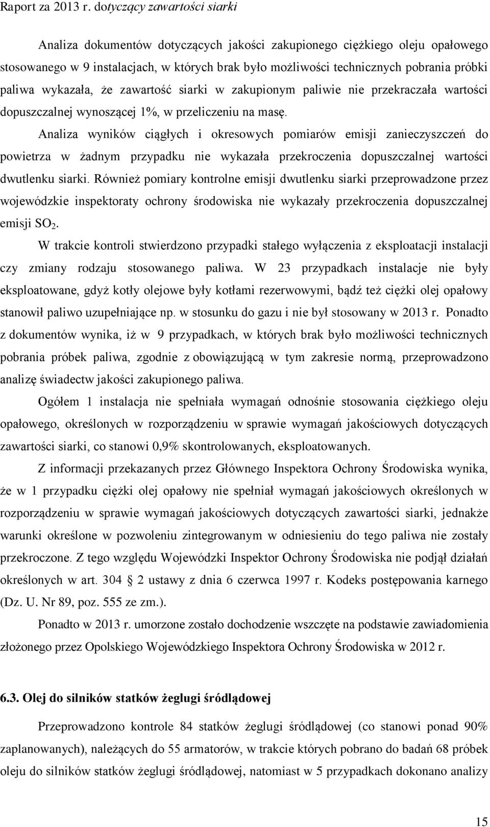 Analiza wyników ciągłych i okresowych pomiarów emisji zanieczyszczeń do powietrza w żadnym przypadku nie wykazała przekroczenia dopuszczalnej wartości dwutlenku siarki.