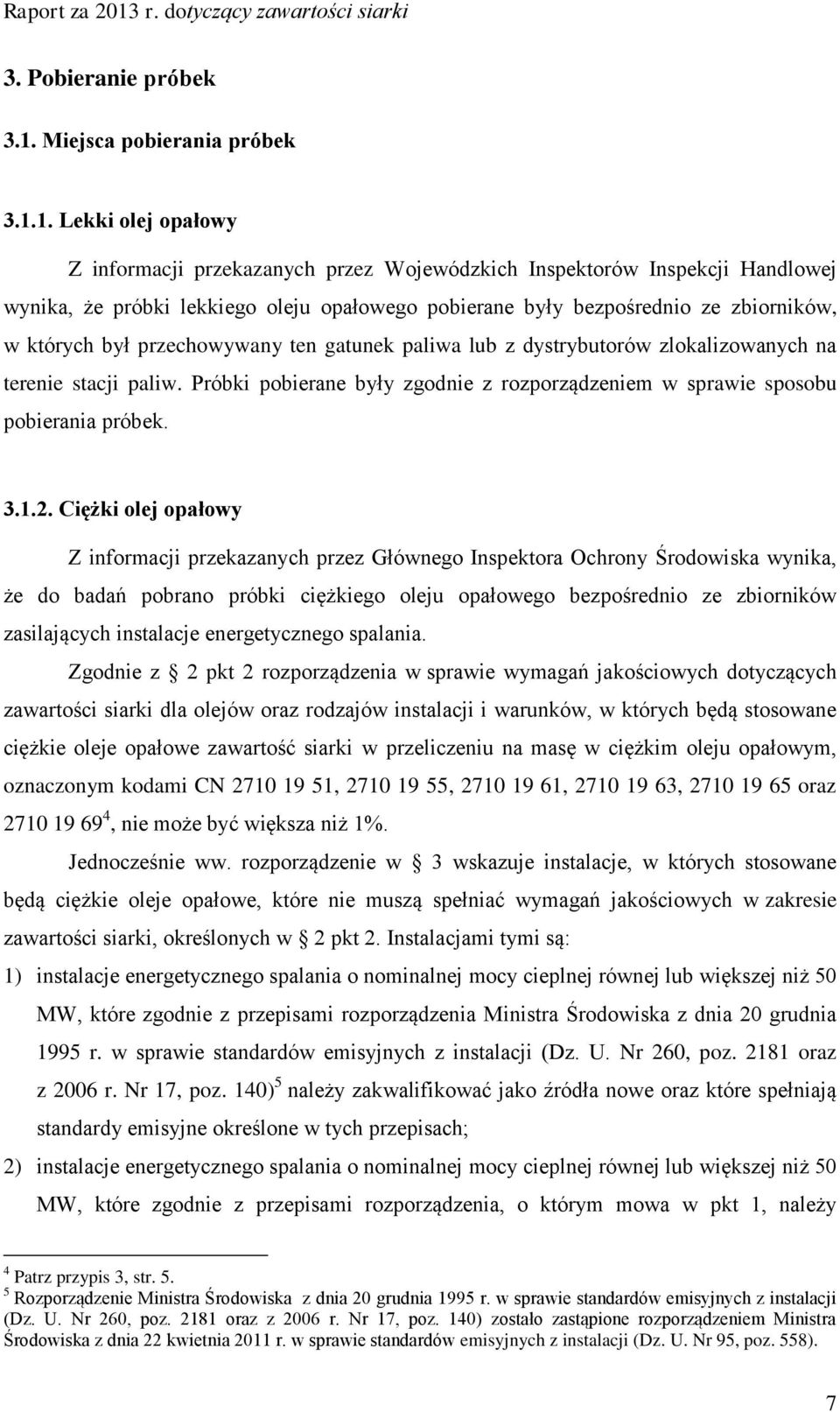 1. Lekki olej opałowy Z informacji przekazanych przez Wojewódzkich Inspektorów Inspekcji Handlowej wynika, że próbki lekkiego oleju opałowego pobierane były bezpośrednio ze zbiorników, w których był