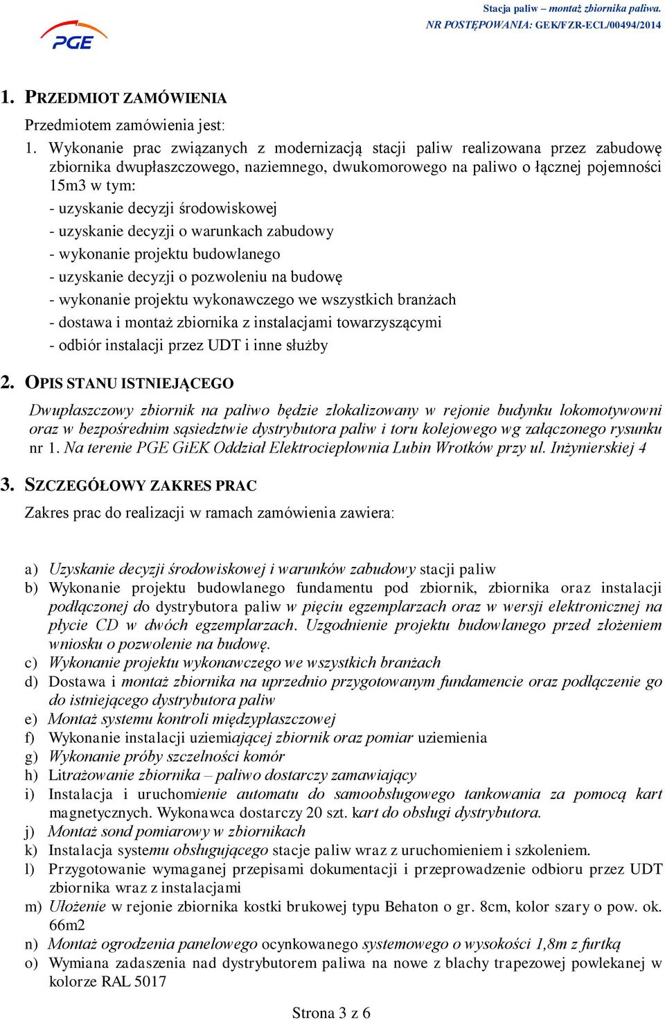 środowiskowej - uzyskanie decyzji o warunkach zabudowy - wykonanie projektu budowlanego - uzyskanie decyzji o pozwoleniu na budowę - wykonanie projektu wykonawczego we wszystkich branżach - dostawa i