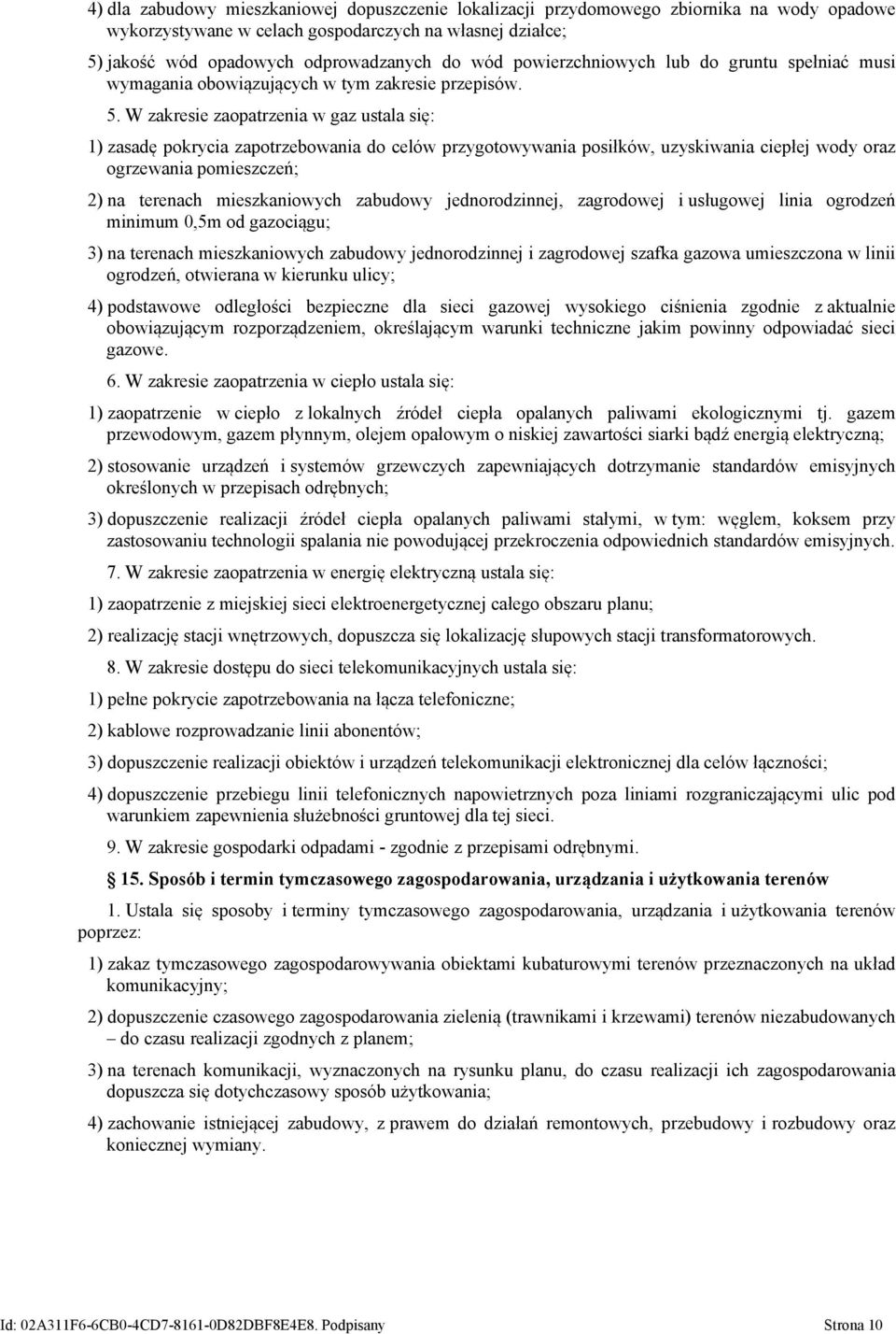 W zakresie zaopatrzenia w gaz ustala się: 1) zasadę pokrycia zapotrzebowania do celów przygotowywania posiłków, uzyskiwania ciepłej wody oraz ogrzewania pomieszczeń; 2) na terenach mieszkaniowych