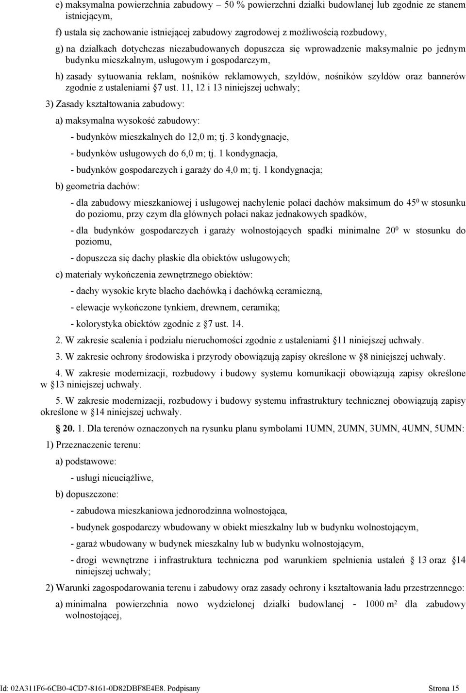 nośników szyldów oraz bannerów zgodnie z ustaleniami 7 ust. 11, 12 i 13 niniejszej uchwały; 3) Zasady kształtowania zabudowy: a) maksymalna wysokość zabudowy: - budynków mieszkalnych do 12,0 m; tj.