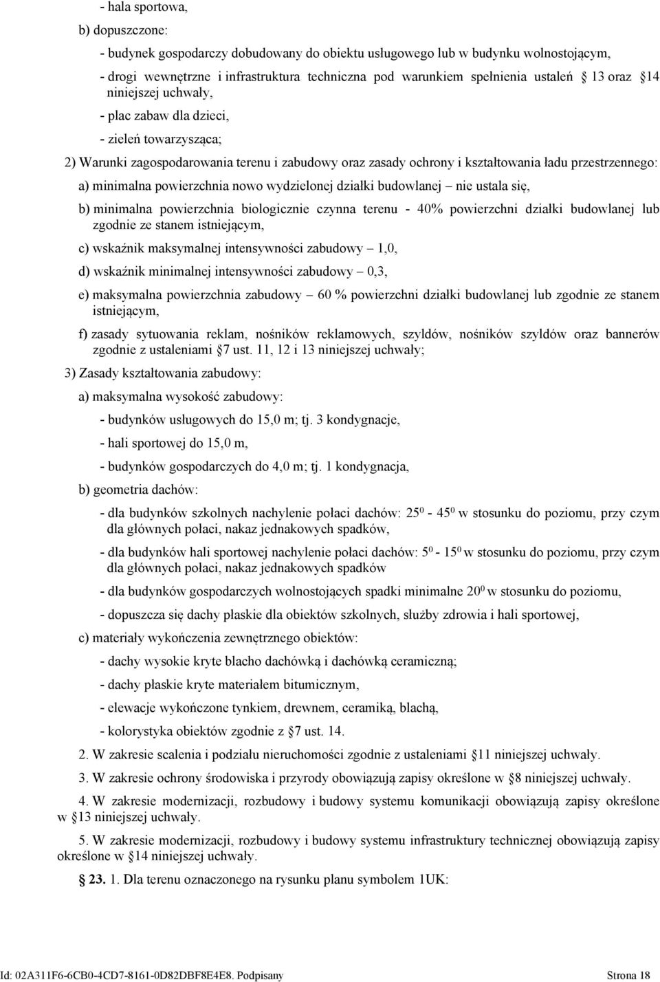 powierzchnia nowo wydzielonej działki budowlanej nie ustala się, b) minimalna powierzchnia biologicznie czynna terenu - 40% powierzchni działki budowlanej lub zgodnie ze stanem istniejącym, c)