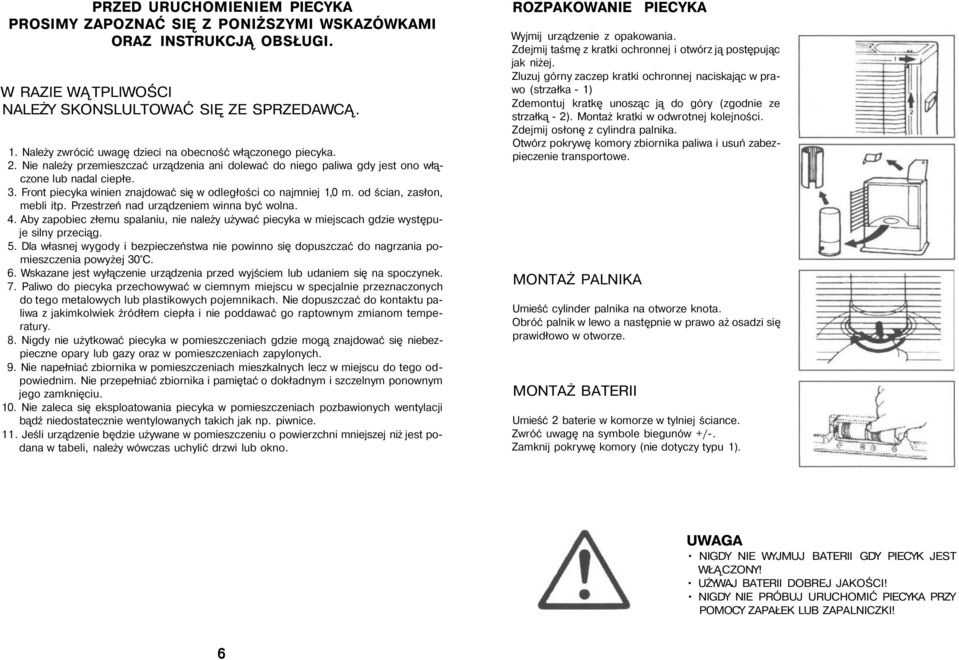 Front piecyka winien znajdować się w odległości co najmniej 1,0 m. od ścian, zasłon, mebli itp. Przestrzeń nad urządzeniem winna być wolna. 4.