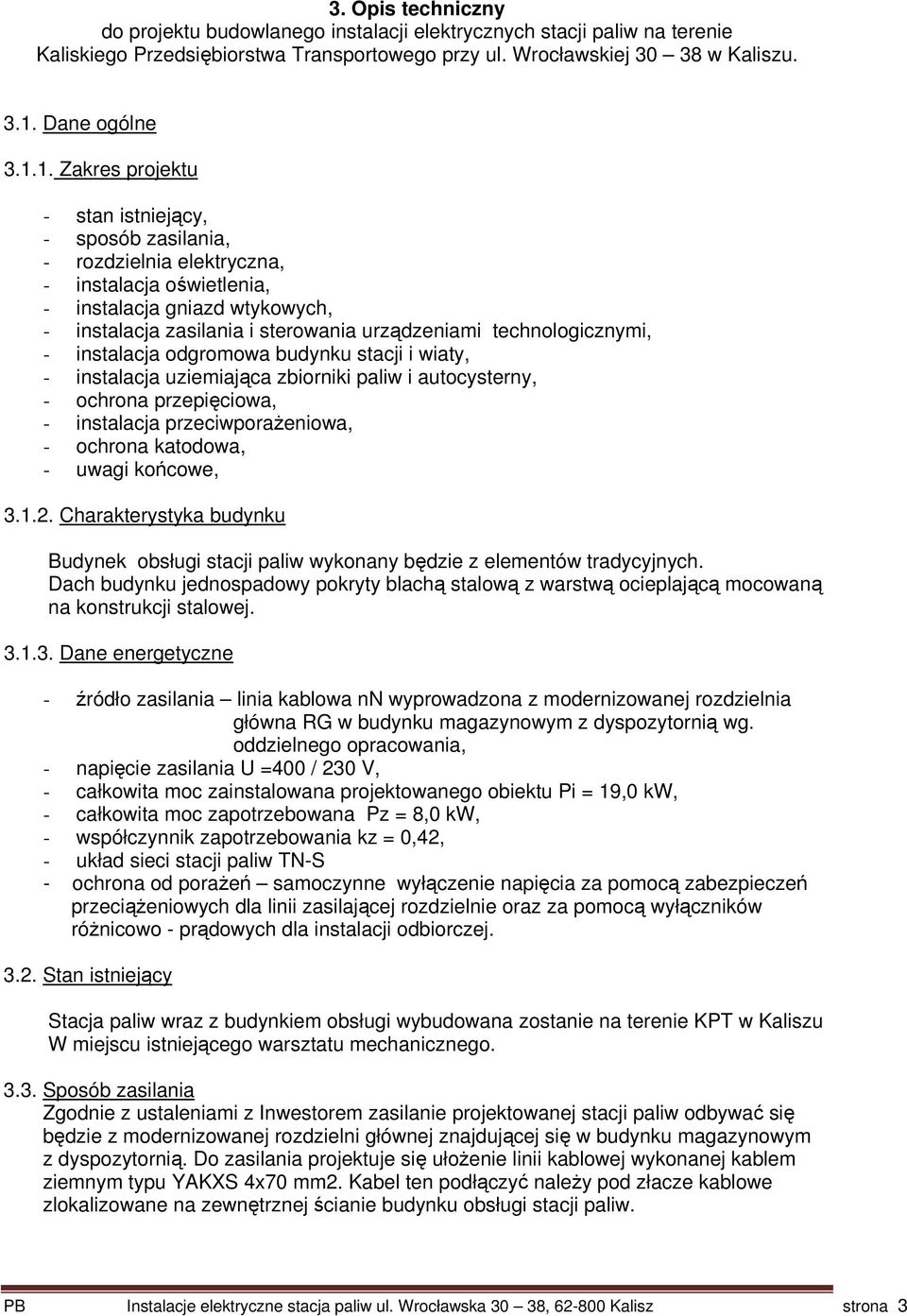 1. Zakres projektu - stan istniejący, - sposób zasilania, - rozdzielnia elektryczna, - instalacja oświetlenia, - instalacja gniazd wtykowych, - instalacja zasilania i sterowania urządzeniami