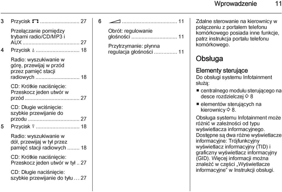 .. 18 Radio: wyszukiwanie w dół, przewijaj w tył przez pamięć stacji radiowych... 18 CD: Krótkie naciśnięcie: Przeskocz jeden utwór w tył.. 27 CD: Długie naciśnięcie: szybkie przewijanie do tyłu.