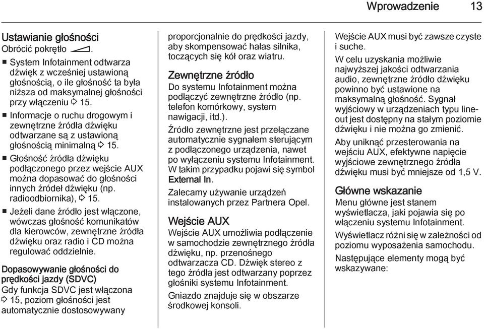 Informacje o ruchu drogowym i zewnętrzne źródła dźwięku odtwarzane są z ustawioną głośnością minimalną 3 15.