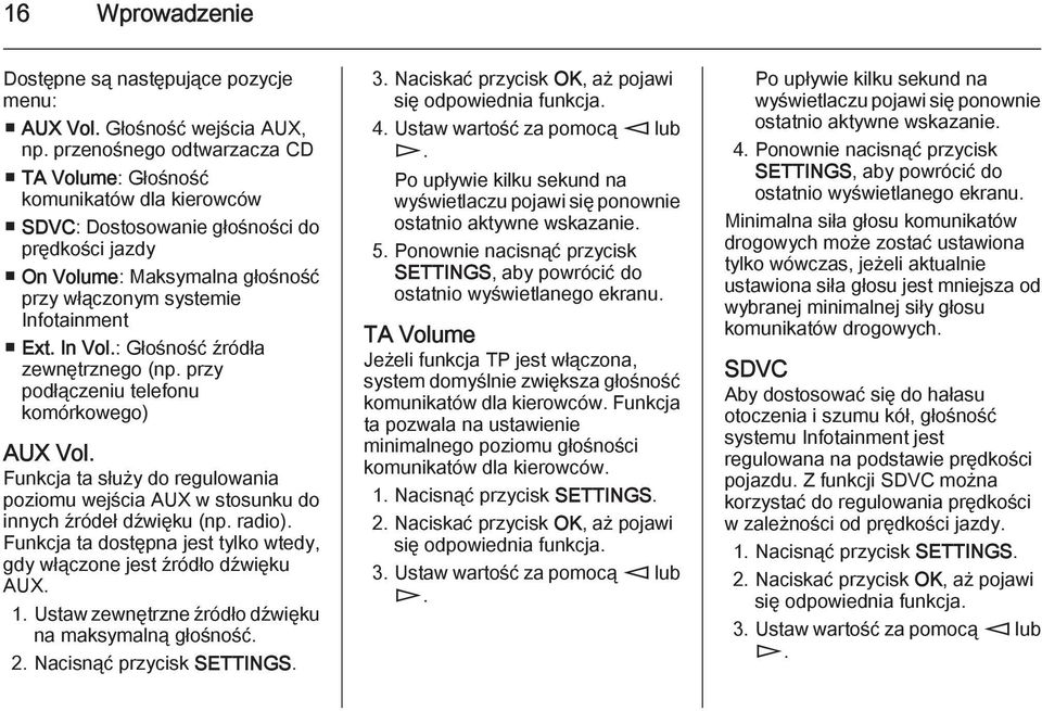 In Vol.: Głośność źródła zewnętrznego (np. przy podłączeniu telefonu komórkowego) AUX Vol. Funkcja ta służy do regulowania poziomu wejścia AUX w stosunku do innych źródeł dźwięku (np. radio).