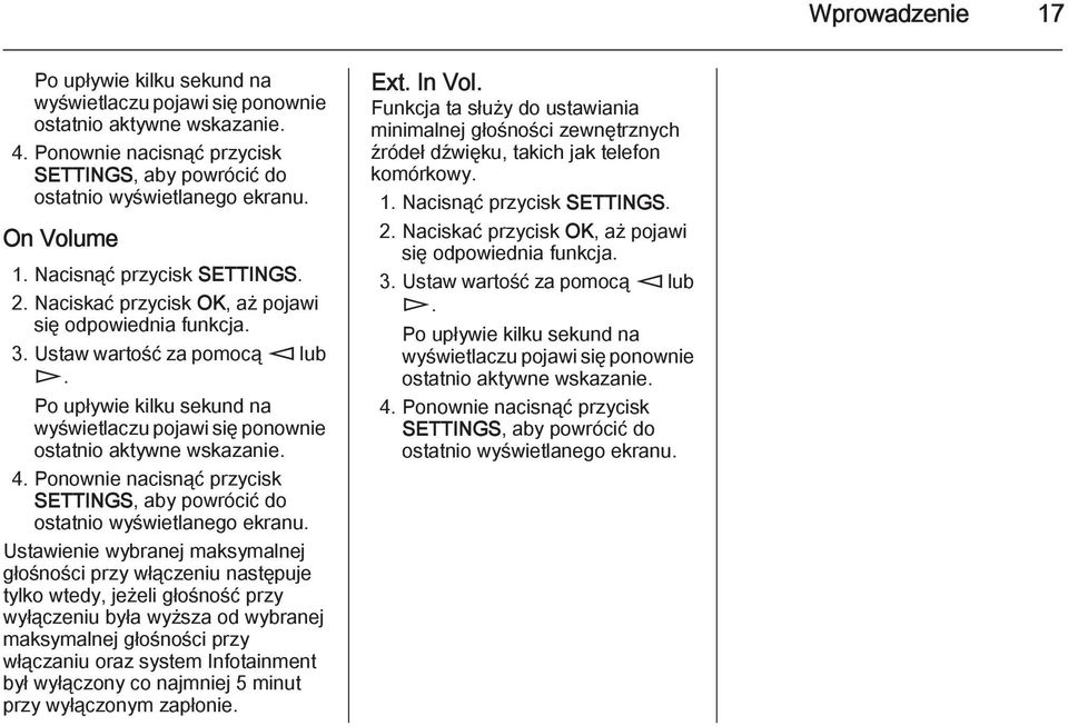 Po upływie kilku sekund na wyświetlaczu pojawi się ponownie ostatnio aktywne wskazanie. 4. Ponownie nacisnąć przycisk SETTINGS, aby powrócić do ostatnio wyświetlanego ekranu.