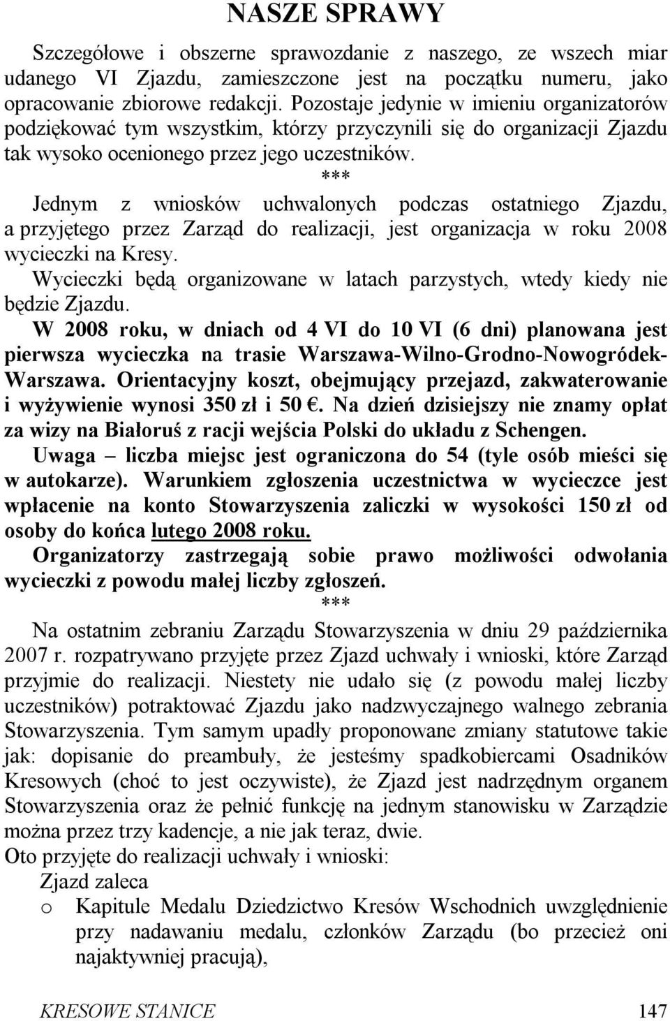 Jednym z wniosków uchwalonych podczas ostatniego Zjazdu, a przyjętego przez Zarząd do realizacji, jest organizacja w roku 2008 wycieczki na Kresy.