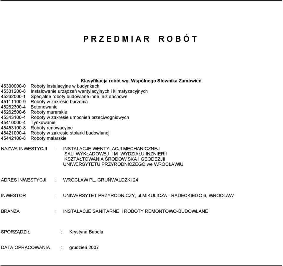 45111100-9 Roboty w zakresie burzenia 45262300-4 Betonowanie 45262500-6 Roboty murarskie 45343100-4 Roboty w zakresie umocnień przeciwogniowych 45410000-4 Tynkowanie 45453100-8 Roboty renowacyjne