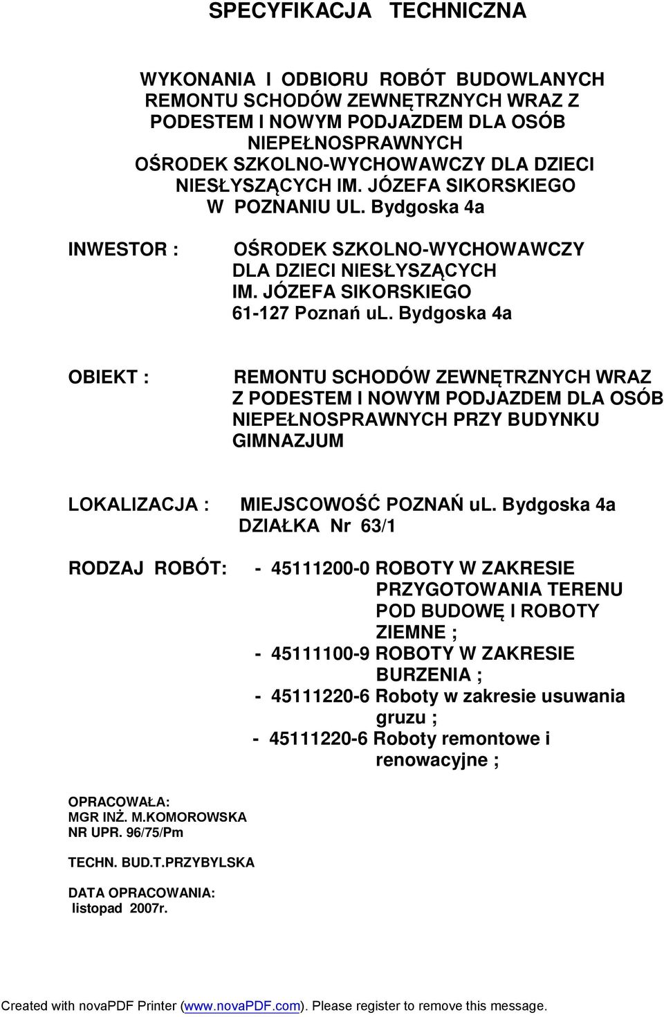 Bydgoska 4a OBIEKT : REMONTU SCHODÓW ZEWNĘTRZNYCH WRAZ Z PODESTEM I NOWYM PODJAZDEM DLA OSÓB NIEPEŁNOSPRAWNYCH PRZY BUDYNKU GIMNAZJUM LOKALIZACJA : RODZAJ ROBÓT: MIEJSCOWOŚĆ POZNAŃ ul.