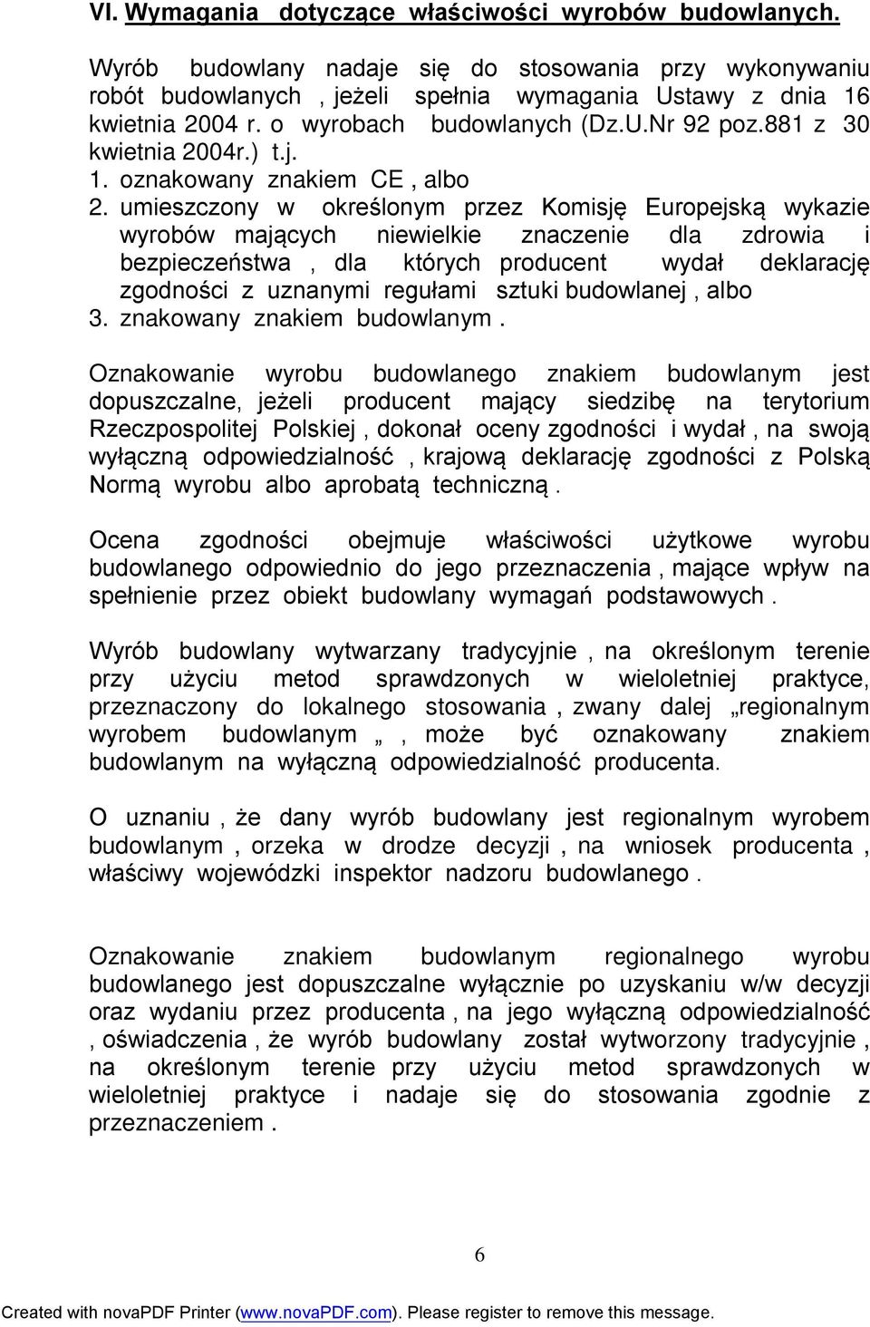 umieszczony w określonym przez Komisję Europejską wykazie wyrobów mających niewielkie znaczenie dla zdrowia i bezpieczeństwa, dla których producent wydał deklarację zgodności z uznanymi regułami