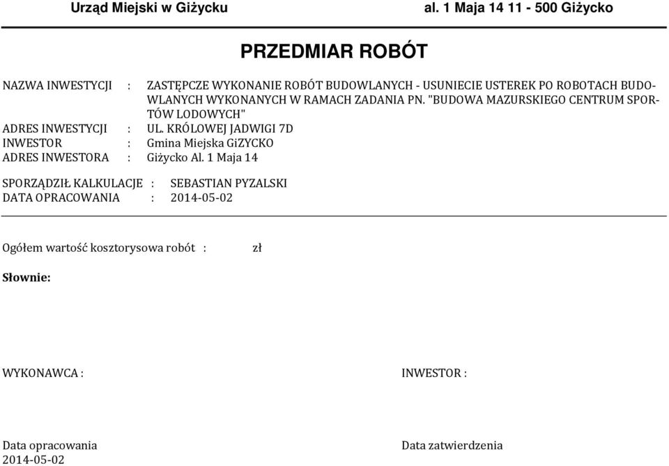 KRÓLOWEJ JADWIGI 7D INWEOR : Gina Miejska GiZYCKO ADRES INWEORA : Giżycko Al 1 Maja 14 SPORZĄDZIŁ KALKULACJE : SEBAIAN PYZALSKI DATA