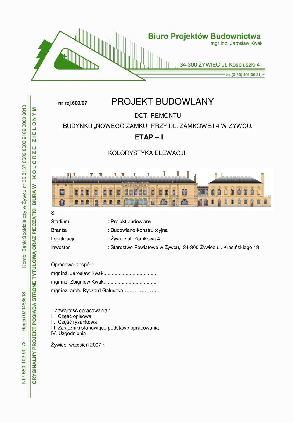 Zamkowa 4 Inwestor : Starostwo Powiatowe w śywcu, 34-300 śywiec ul. Krasińskiego 13 Opracował zespół : mgr inŝ. Jarosław Kwak... mgr inŝ. Zbigniew Kwak.