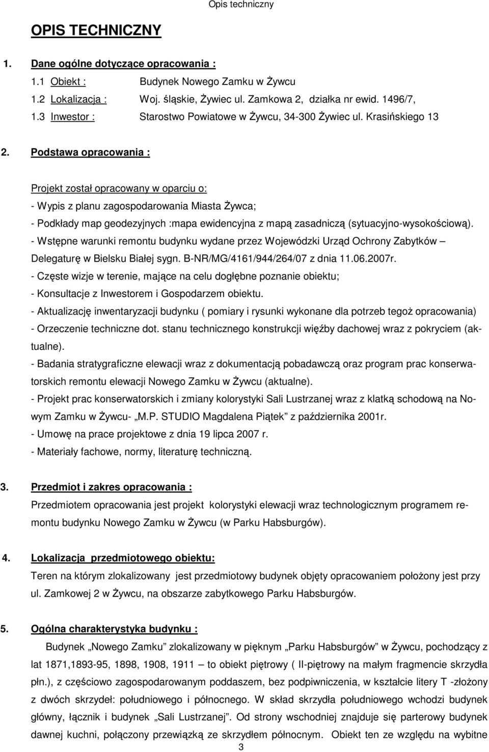 Podstawa opracowania : Projekt został opracowany w oparciu o: - Wypis z planu zagospodarowania Miasta śywca; - Podkłady map geodezyjnych :mapa ewidencyjna z mapą zasadniczą (sytuacyjno-wysokościową).