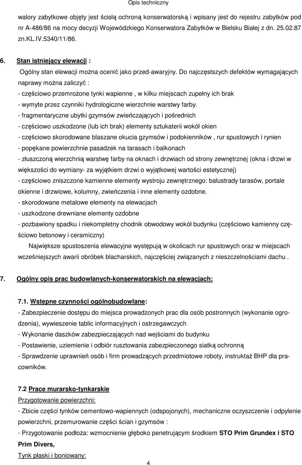 Do najczęstszych defektów wymagających naprawy moŝna zaliczyć : - częściowo przemroŝone tynki wapienne, w kilku miejscach zupełny ich brak - wymyte przez czynniki hydrologiczne wierzchnie warstwy