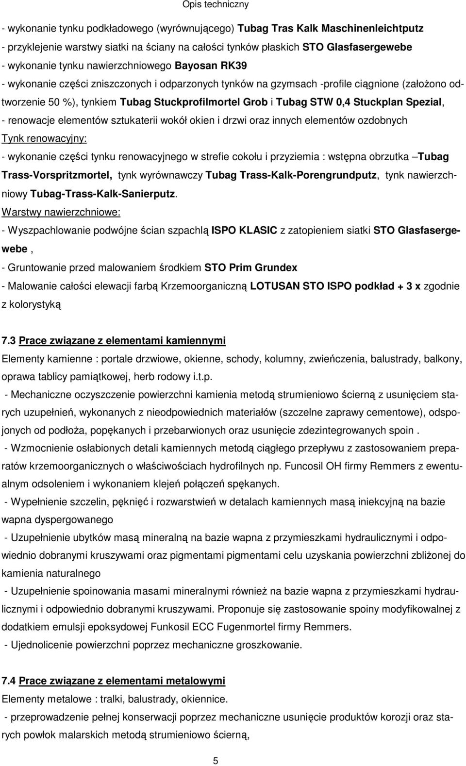 Stuckplan Spezial, - renowacje elementów sztukaterii wokół okien i drzwi oraz innych elementów ozdobnych Tynk renowacyjny: - wykonanie części tynku renowacyjnego w strefie cokołu i przyziemia :