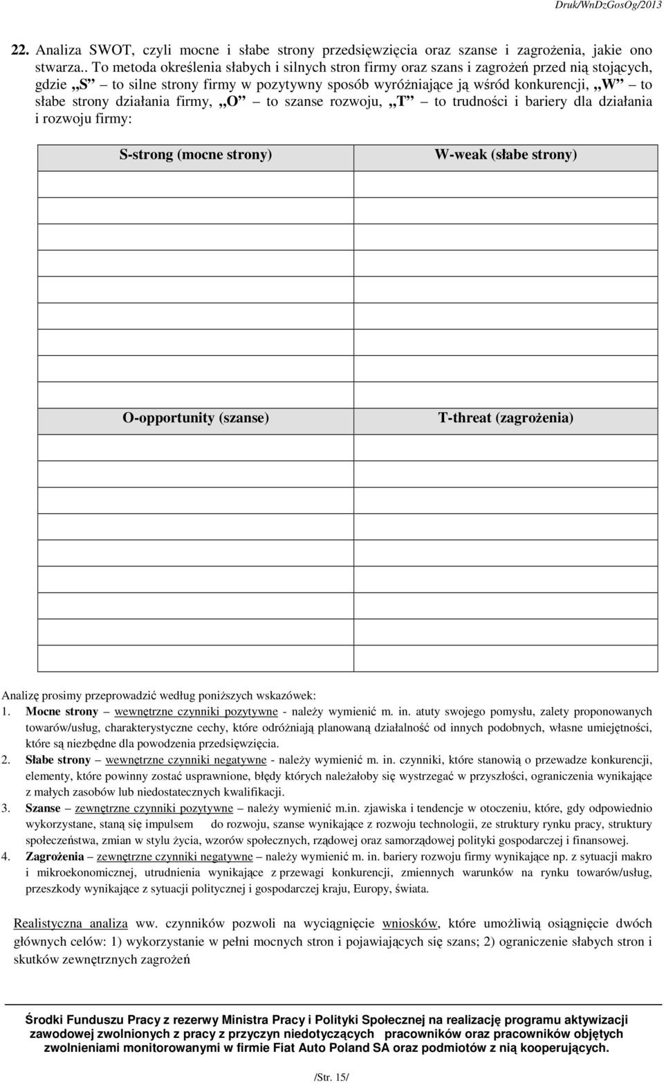 działania firmy, O to szanse rozwoju, T to trudności i bariery dla działania i rozwoju firmy: S-strong (mocne strony) W-weak (słabe strony) O-opportunity (szanse) T-threat (zagrożenia) Analizę