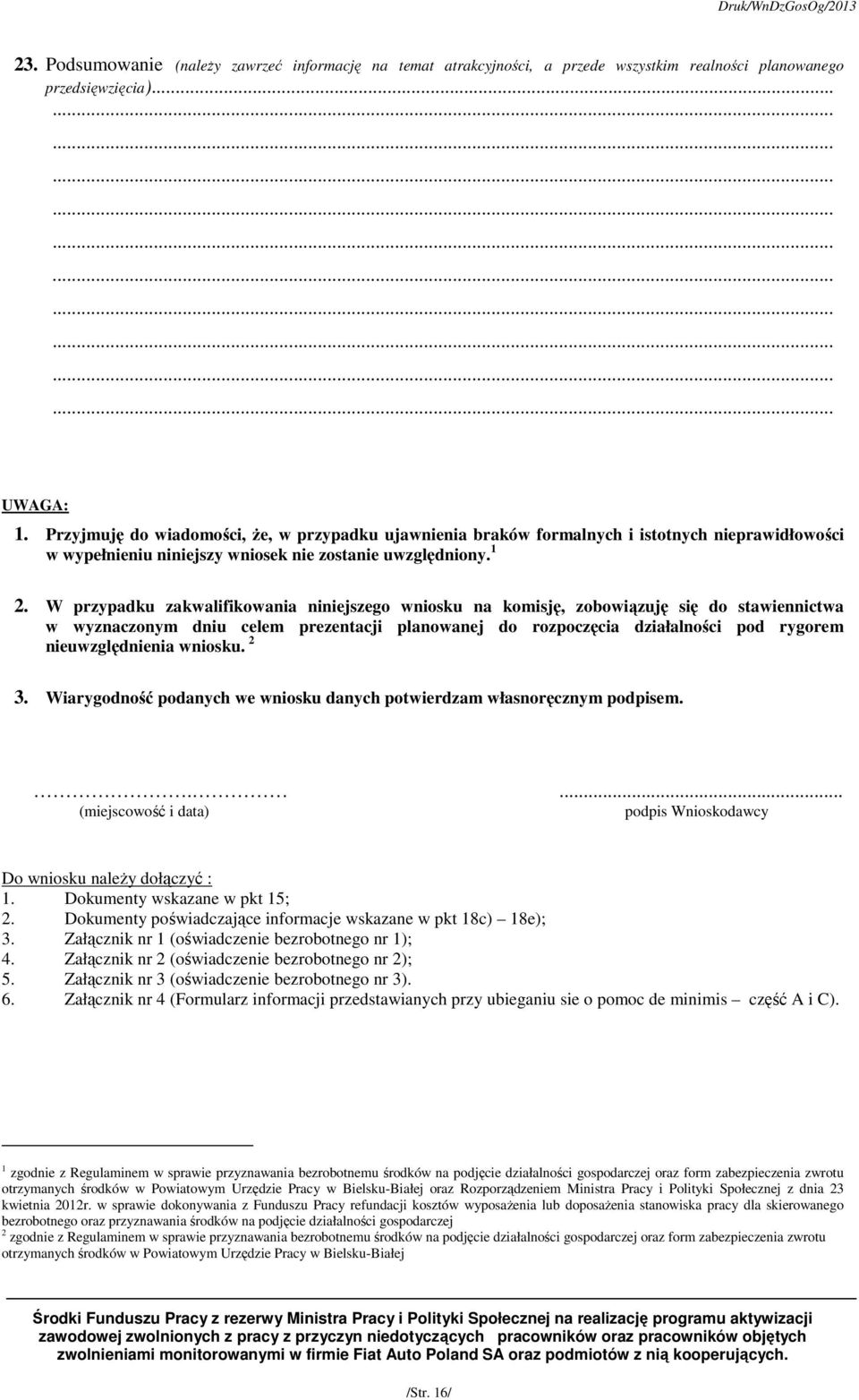 W przypadku zakwalifikowania niniejszego wniosku na komisję, zobowiązuję się do stawiennictwa w wyznaczonym dniu celem prezentacji planowanej do rozpoczęcia działalności pod rygorem nieuwzględnienia