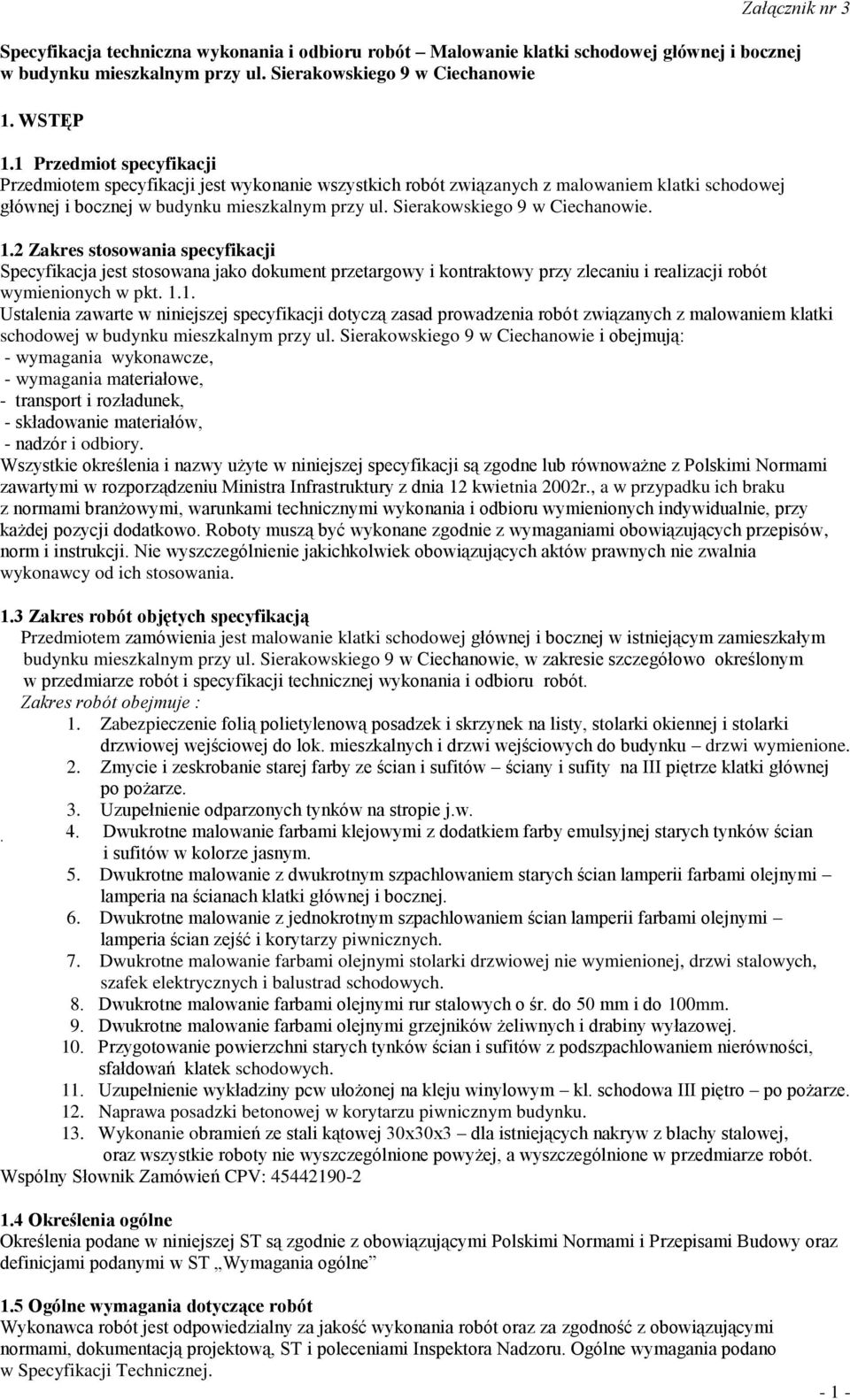 Sierakowskiego 9 w Ciechanowie. 1.2 Zakres stosowania specyfikacji Specyfikacja jest stosowana jako dokument przetargowy i kontraktowy przy zlecaniu i realizacji robót wymienionych w pkt. 1.1. Ustalenia zawarte w niniejszej specyfikacji dotyczą zasad prowadzenia robót związanych z malowaniem klatki schodowej w budynku mieszkalnym przy ul.