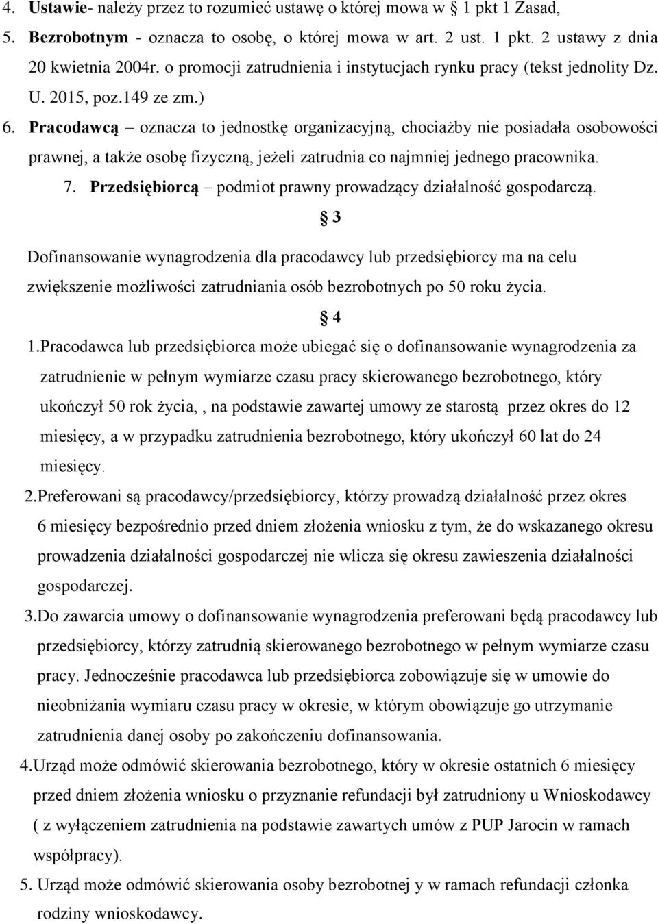 Pracodawcą oznacza to jednostkę organizacyjną, chociażby nie posiadała osobowości prawnej, a także osobę fizyczną, jeżeli zatrudnia co najmniej jednego pracownika. 7.