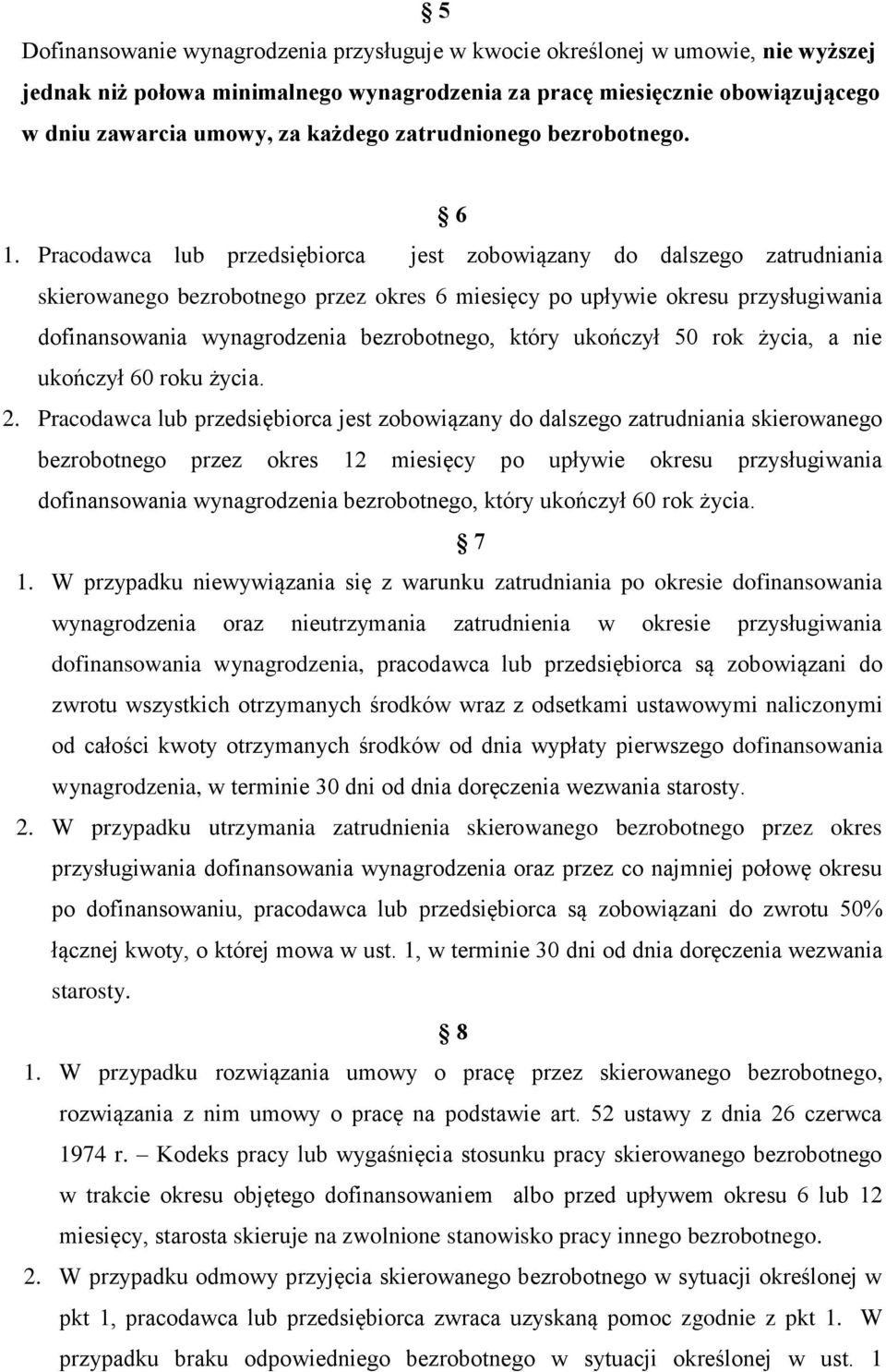 Pracodawca lub przedsiębiorca jest zobowiązany do dalszego zatrudniania skierowanego bezrobotnego przez okres 6 miesięcy po upływie okresu przysługiwania dofinansowania wynagrodzenia bezrobotnego,