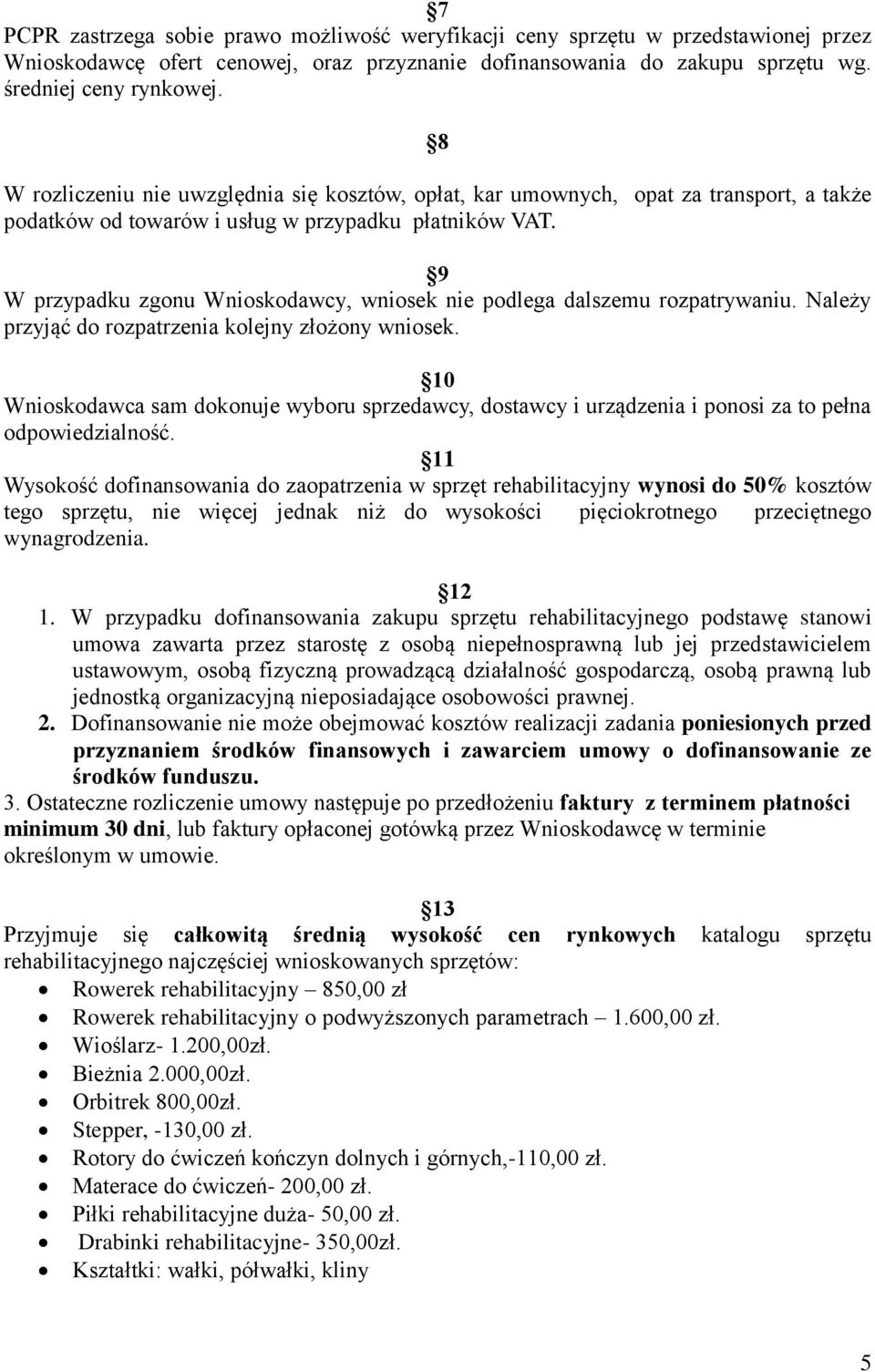 9 W przypadku zgonu Wnioskodawcy, wniosek nie podlega dalszemu rozpatrywaniu. Należy przyjąć do rozpatrzenia kolejny złożony wniosek.