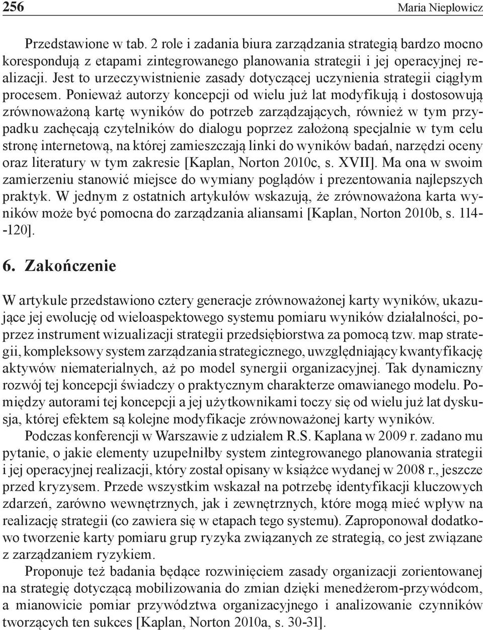 Ponieważ autorzy koncepcji od wielu już lat modyfikują i dostosowują zrównoważoną kartę wyników do potrzeb zarządzających, również w tym przypadku zachęcają czytelników do dialogu poprzez założoną