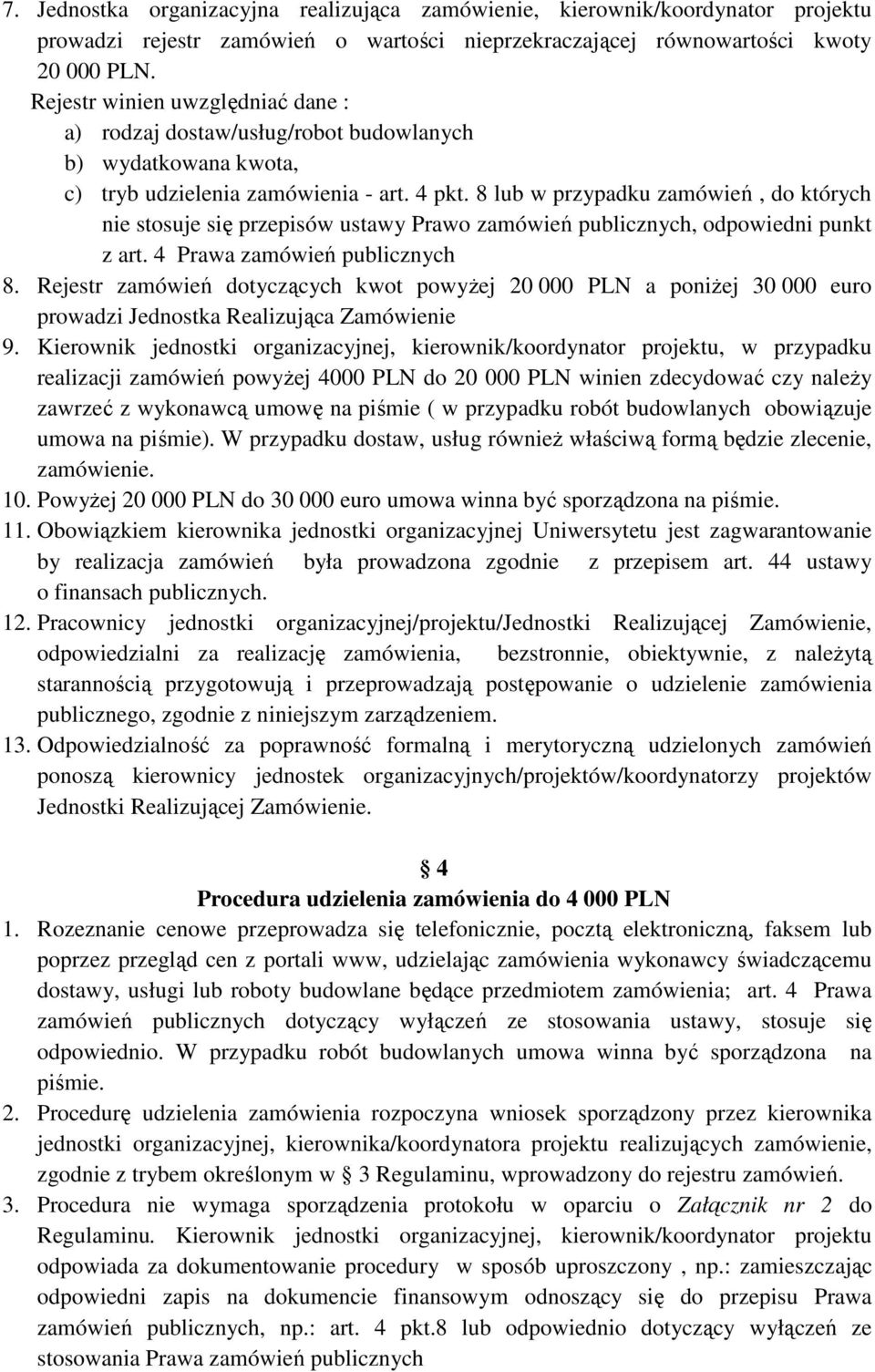 8 lub w przypadku zamówień, do których nie stosuje się przepisów ustawy Prawo zamówień publicznych, odpowiedni punkt z art. 4 Prawa zamówień publicznych 8.